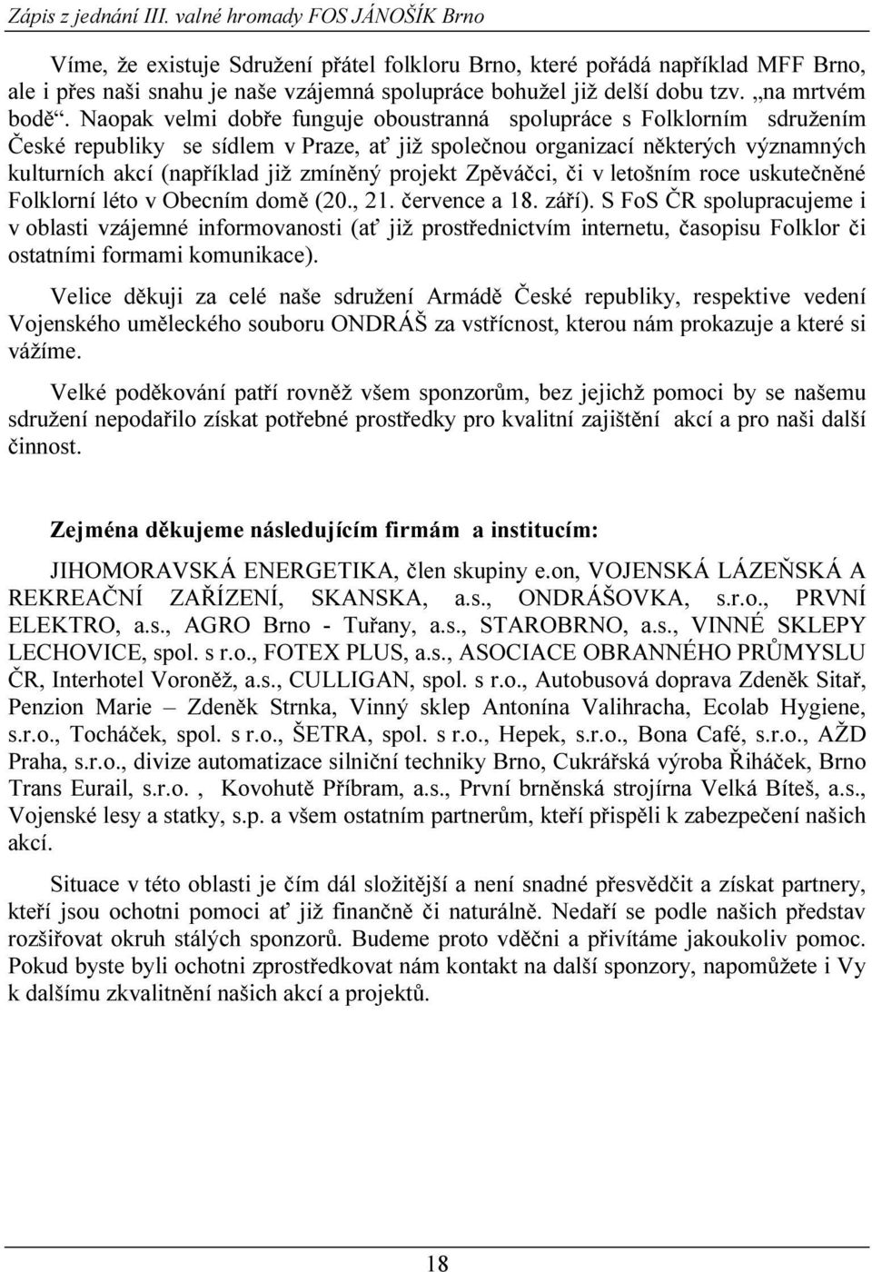 projekt Zpěváčci, či v letošním roce uskutečněné Folklorní léto v Obecním domě (20., 21. července a 18. září).