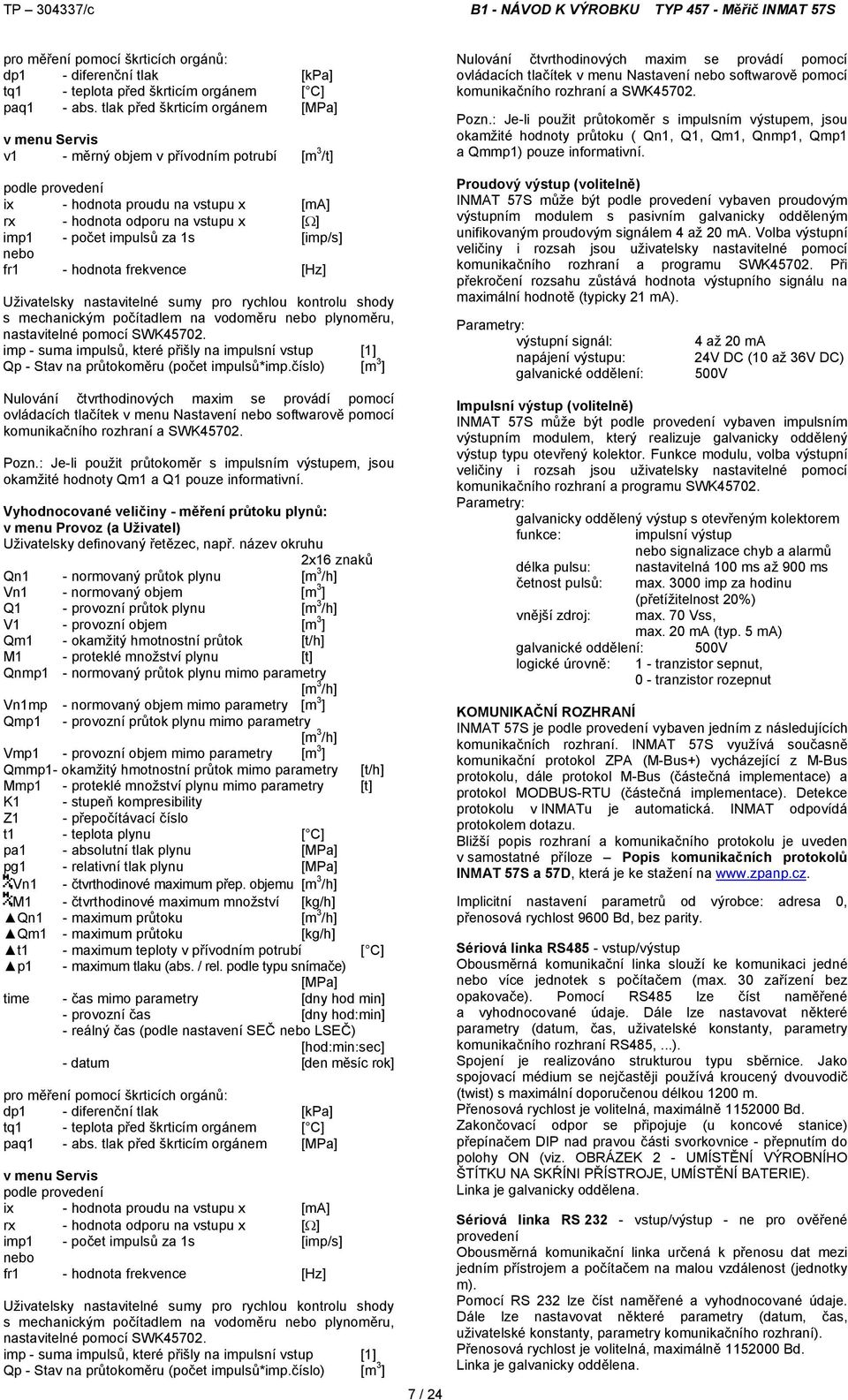 impulsů za 1s [imp/s] nebo fr1 - hodnota frekvence [Hz] Uživatelsky nastavitelné sumy pro rychlou kontrolu shody s mechanickým počítadlem na vodoměru nebo plynoměru, nastavitelné pomocí SWK45702.