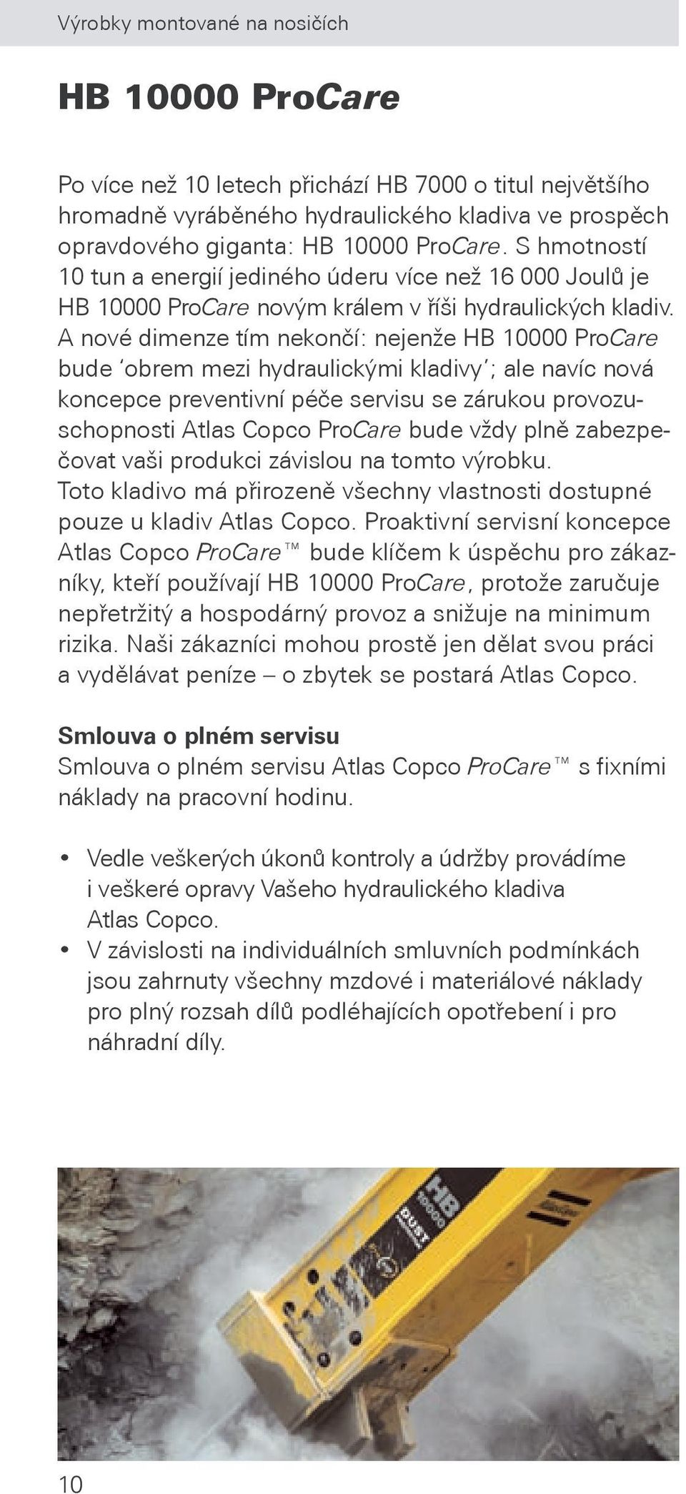 A nové dimenze tím nekončí: nejenže HB 10000 ProCare bude obrem mezi hydraulickými kladivy ; ale navíc nová koncepce preventivní péče servisu se zárukou provozuschopnosti Atlas Copco ProCare bude