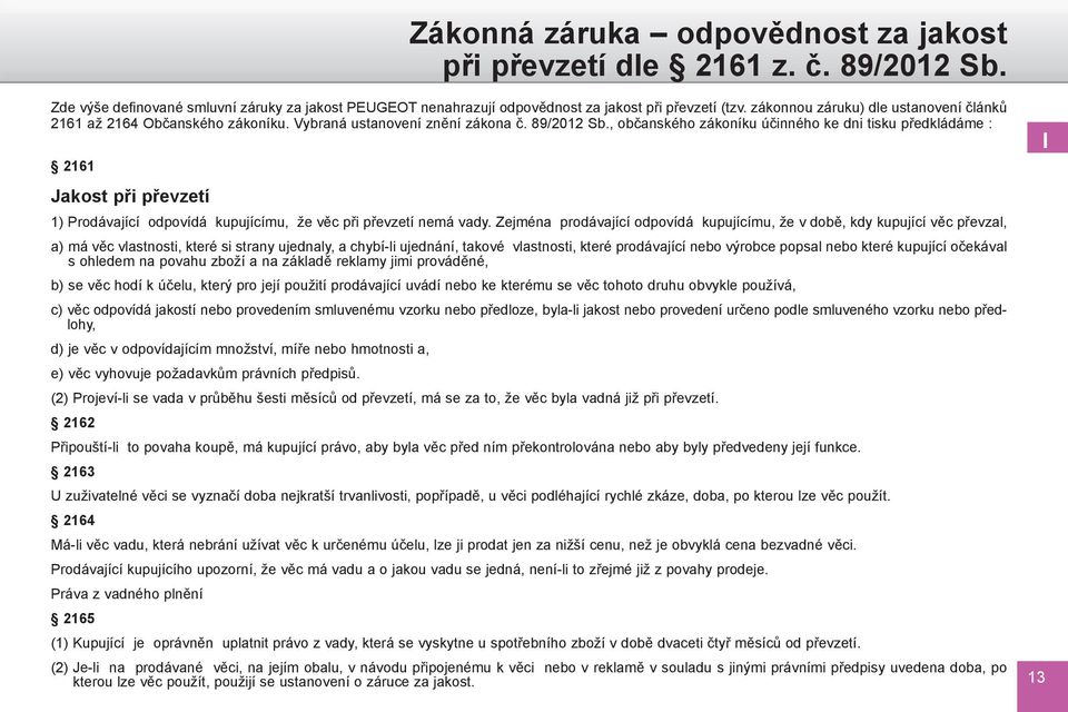 , občanského zákoníku účinného ke dni tisku předkládáme : 2161 Jakost při převzetí 1) Prodávající odpovídá kupujícímu, že věc při převzetí nemá vady.