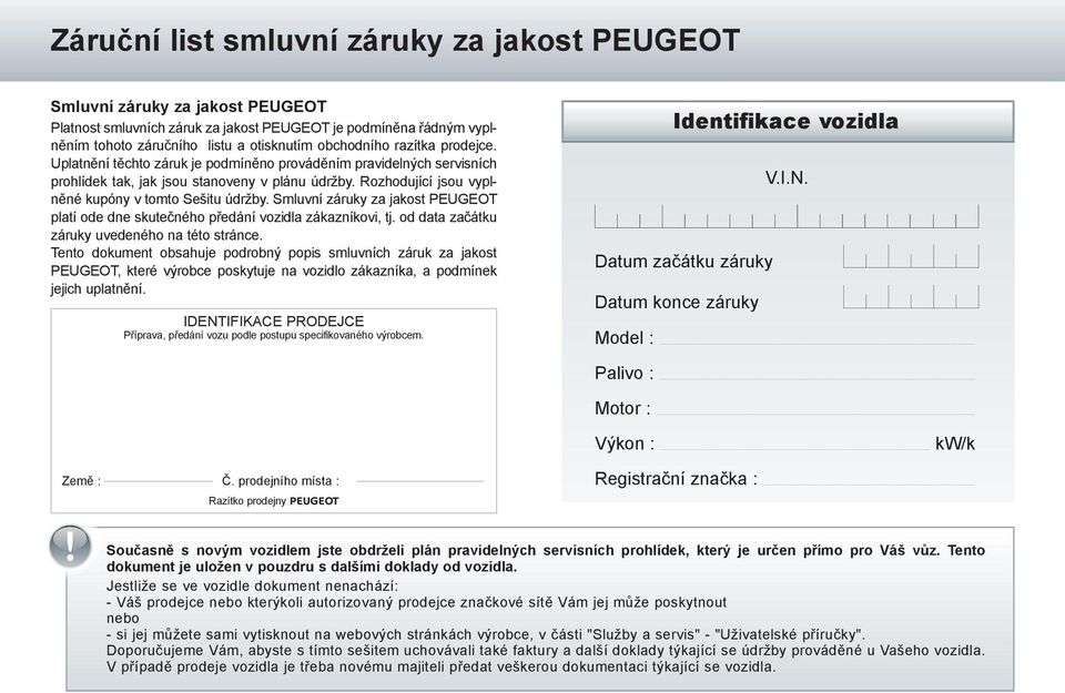 Smluvní záruky za jakost PEUGEOT platí ode dne skutečného předání vozidla zákazníkovi, tj. od data začátku záruky uvedeného na této stránce.