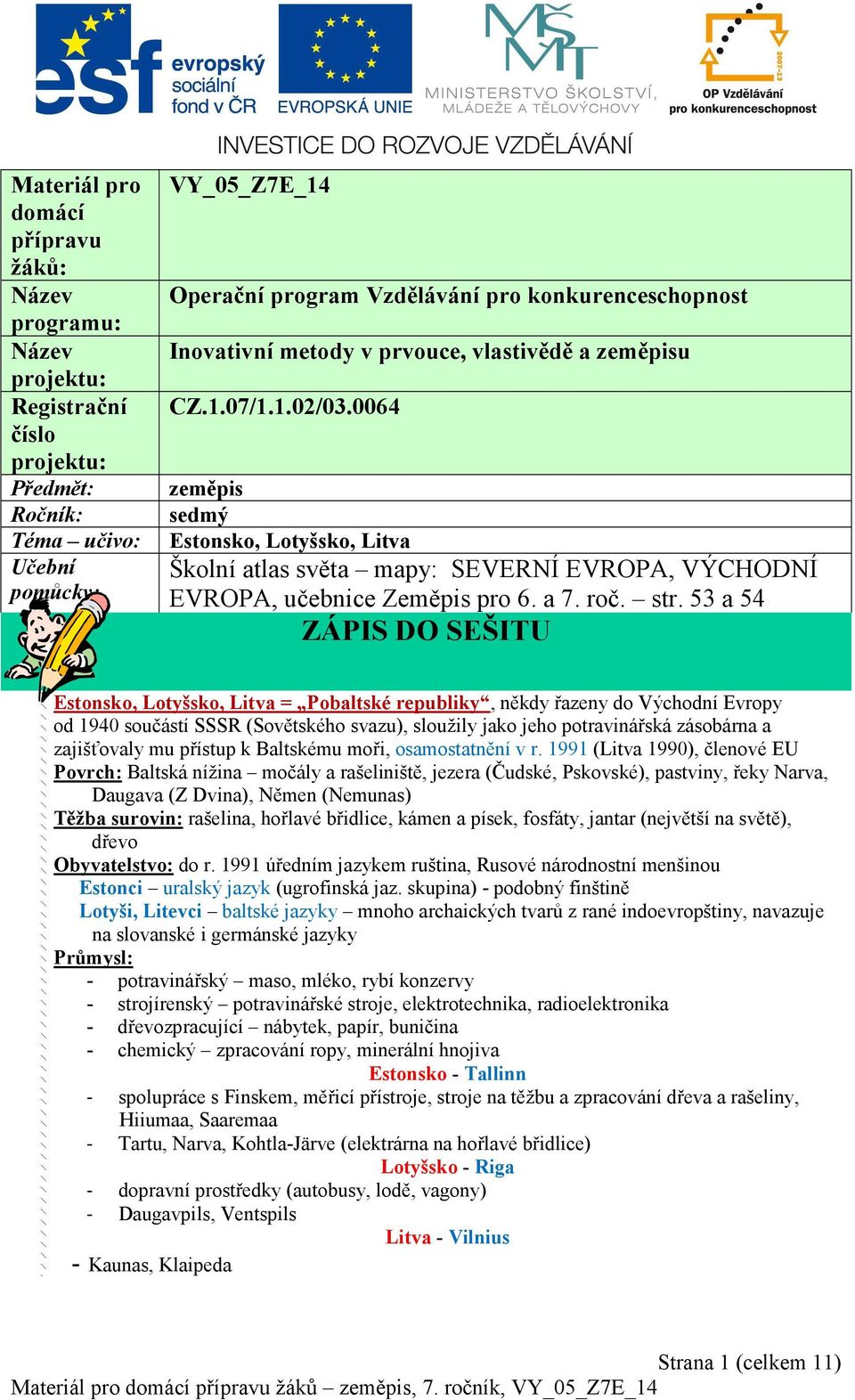 0064 zeměpis sedmý Estonsko, Lotyšsko, Litva Školní atlas světa mapy: SEVERNÍ EVROPA, VÝCHODNÍ EVROPA, učebnice Zeměpis pro 6. a 7. roč. str.