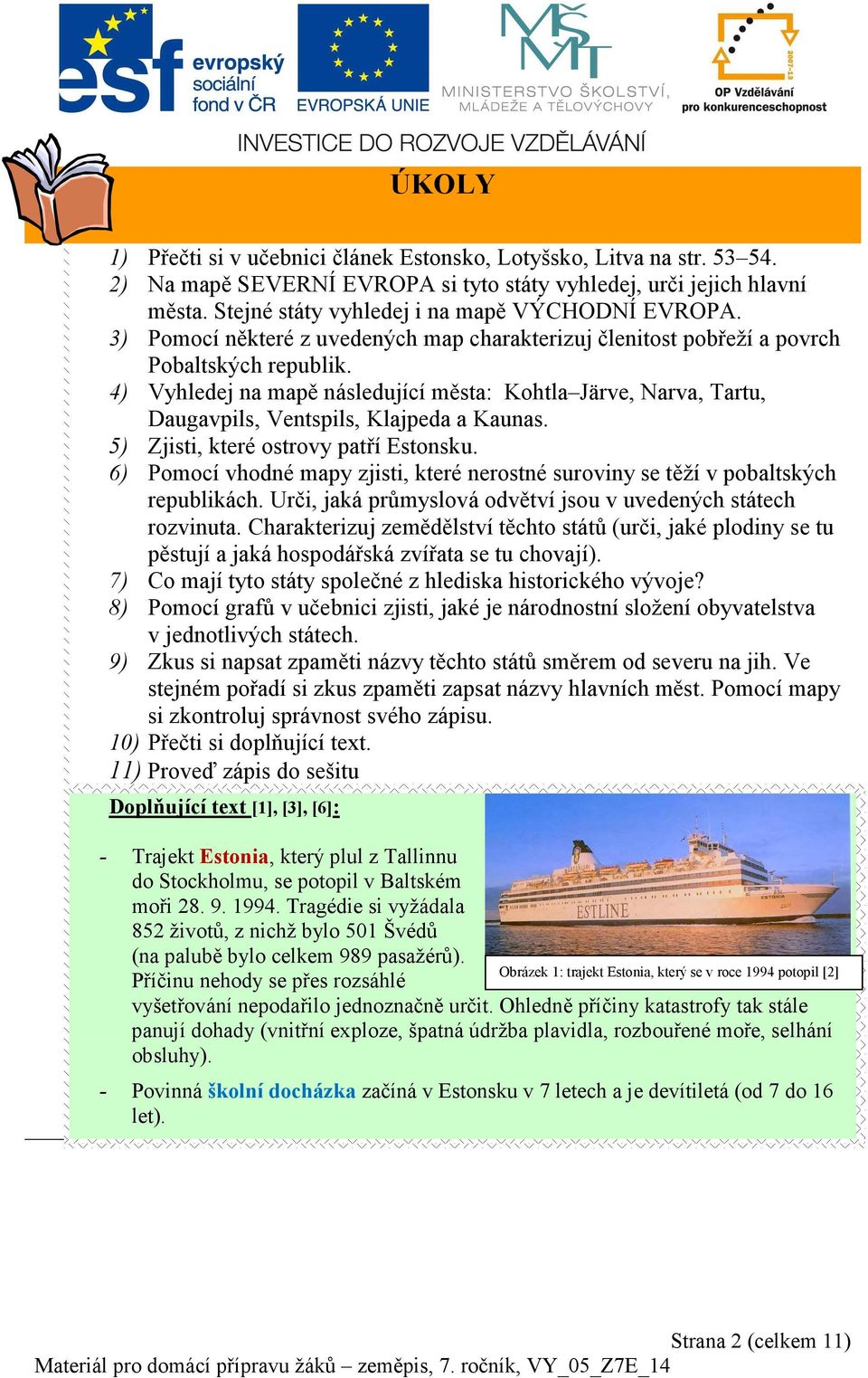 4) Vyhledej na mapě následující města: Kohtla Järve, Narva, Tartu, Daugavpils, Ventspils, Klajpeda a Kaunas. 5) Zjisti, které ostrovy patří Estonsku.