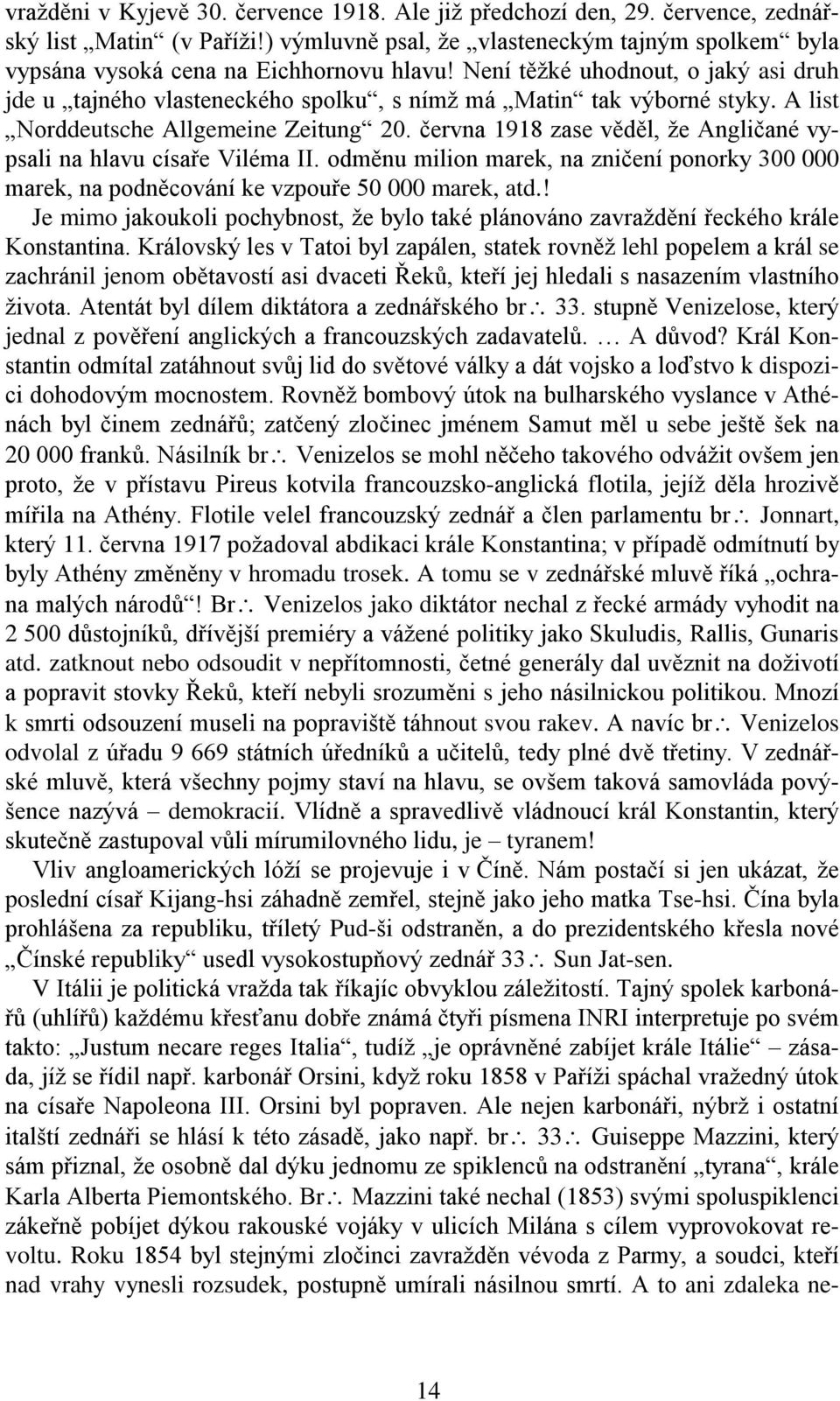 června 1918 zase věděl, že Angličané vypsali na hlavu císaře Viléma II. odměnu milion marek, na zničení ponorky 300 000 marek, na podněcování ke vzpouře 50 000 marek, atd.