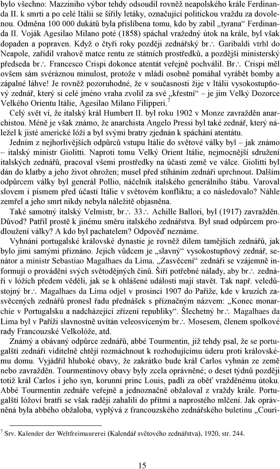 Když o čtyři roky později zednářský br Garibaldi vtrhl do Neapole, zařídil vrahově matce rentu ze státních prostředků, a pozdější ministerský předseda br Francesco Crispi dokonce atentát veřejně