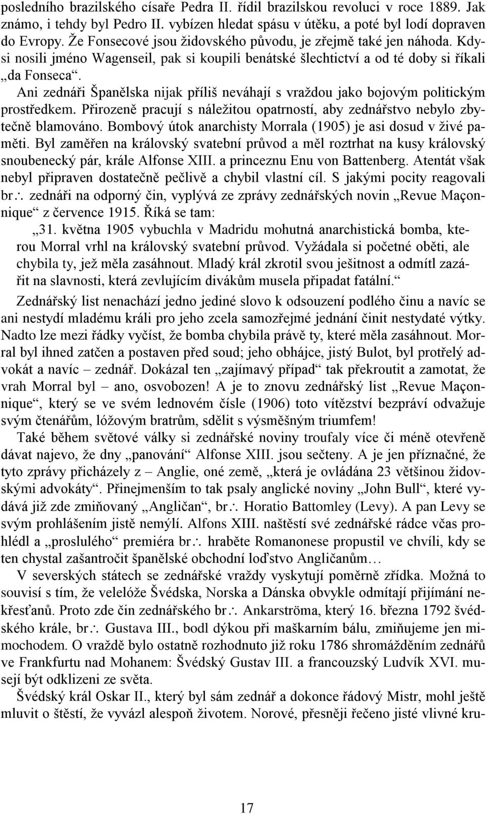 Ani zednáři Španělska nijak příliš neváhají s vraždou jako bojovým politickým prostředkem. Přirozeně pracují s náležitou opatrností, aby zednářstvo nebylo zbytečně blamováno.