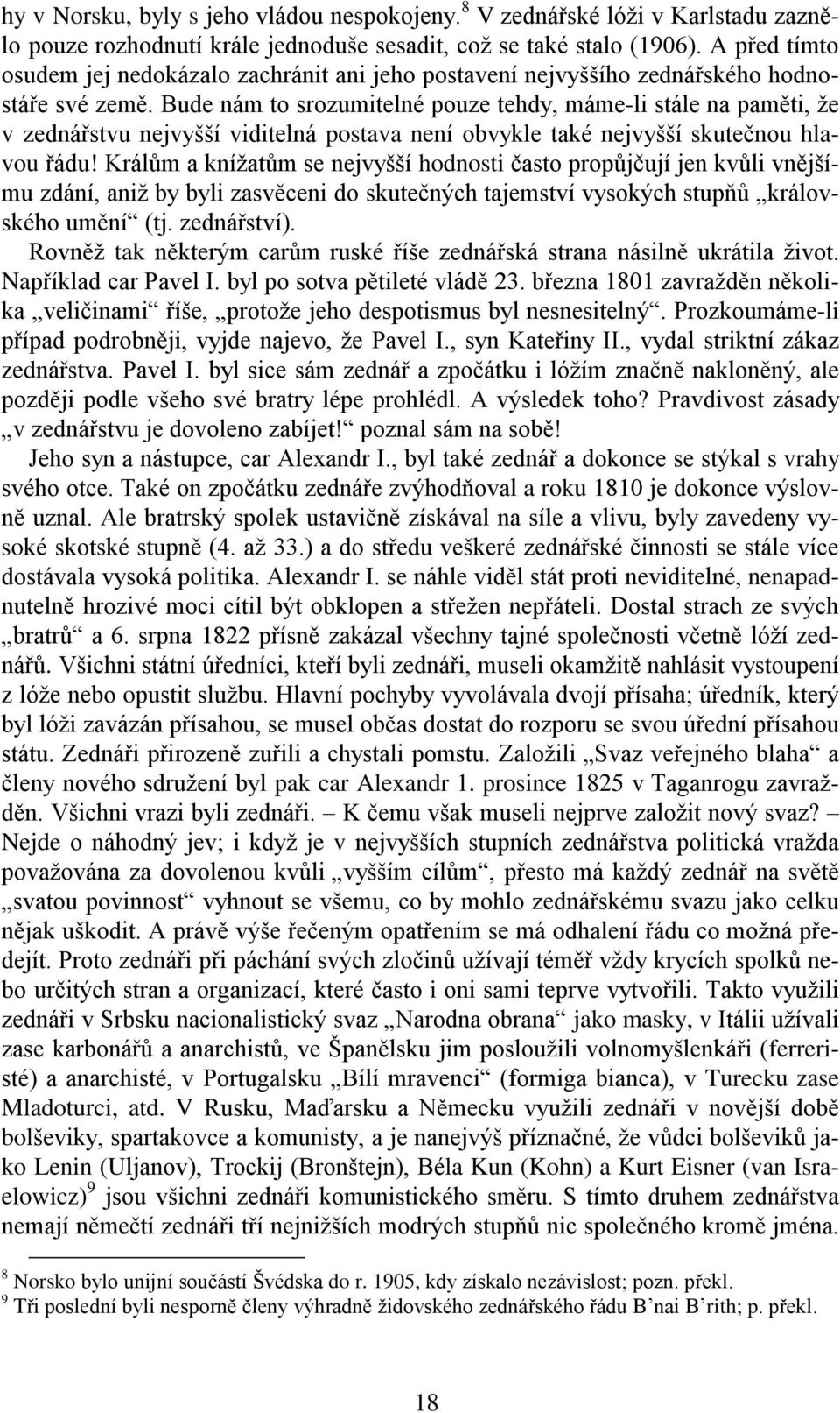 Bude nám to srozumitelné pouze tehdy, máme-li stále na paměti, že v zednářstvu nejvyšší viditelná postava není obvykle také nejvyšší skutečnou hlavou řádu!