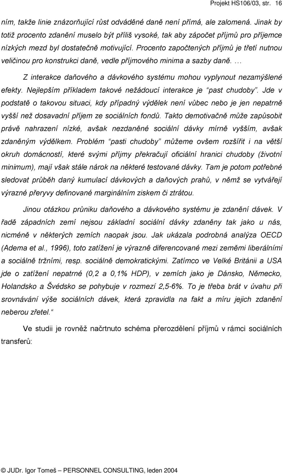 Procento započtených příjmů je třetí nutnou veličinou pro konstrukci daně, vedle příjmového minima a sazby daně. Z interakce daňového a dávkového systému mohou vyplynout nezamýšlené efekty.