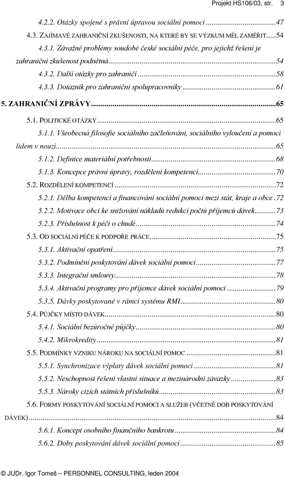 ZAHRANIČNÍ ZPRÁVY... 65 5.1. POLITICKÉ OTÁZKY... 65 5.1.1. Všeobecná filosofie sociálního začleňování, sociálního vyloučení a pomoci lidem v nouzi... 65 5.1.2. Definice materiální potřebnosti... 68 5.