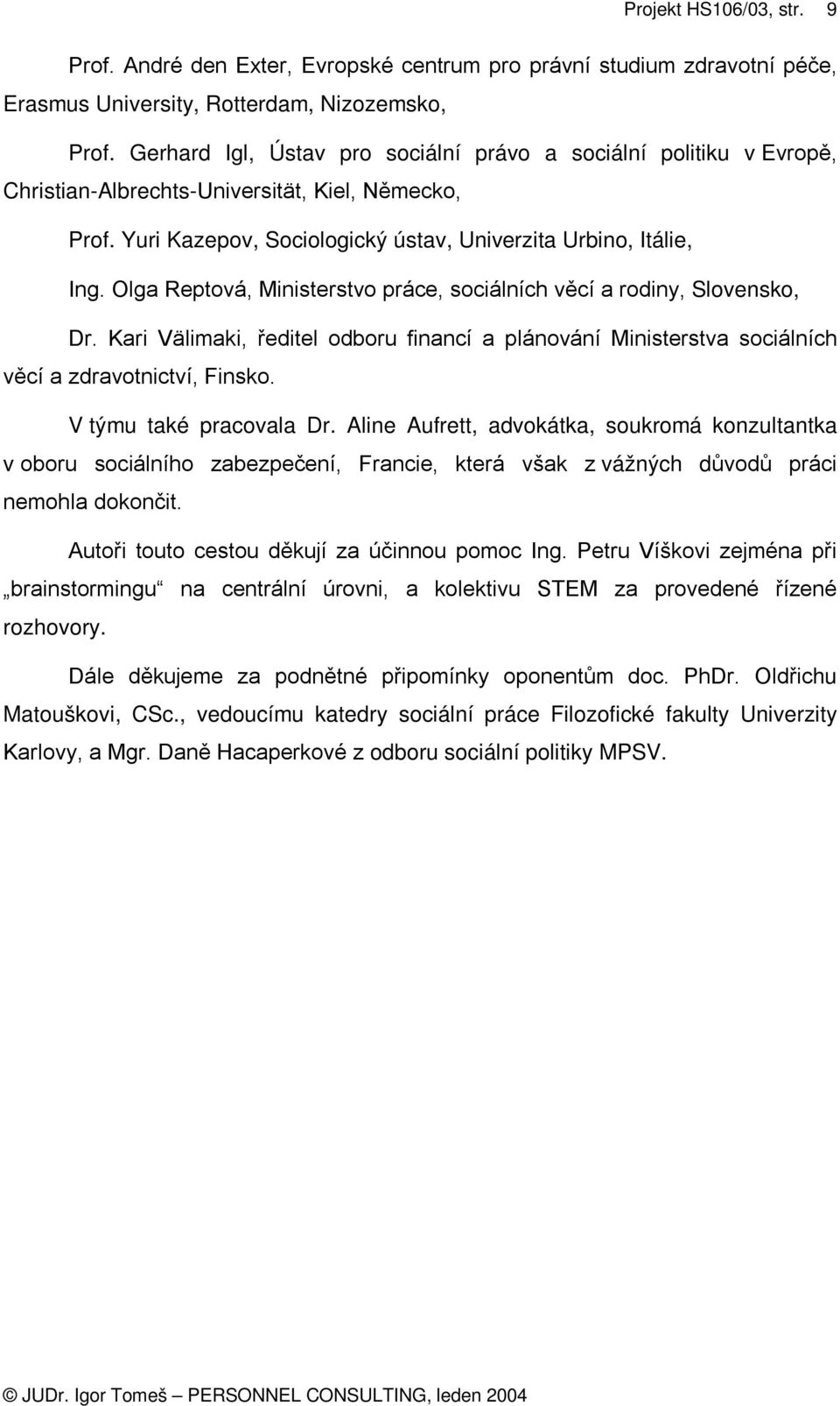 Olga Reptová, Ministerstvo práce, sociálních věcí a rodiny, Slovensko, Dr. Kari Välimaki, ředitel odboru financí a plánování Ministerstva sociálních věcí a zdravotnictví, Finsko.