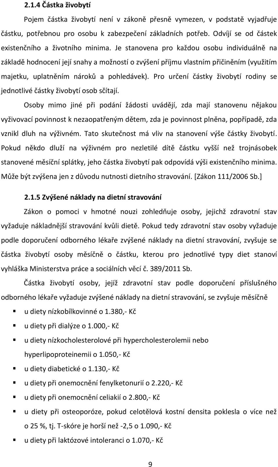 Je stanovena pro každou osobu individuálně na základě hodnocení její snahy a možností o zvýšení příjmu vlastním přičiněním (využitím majetku, uplatněním nároků a pohledávek).