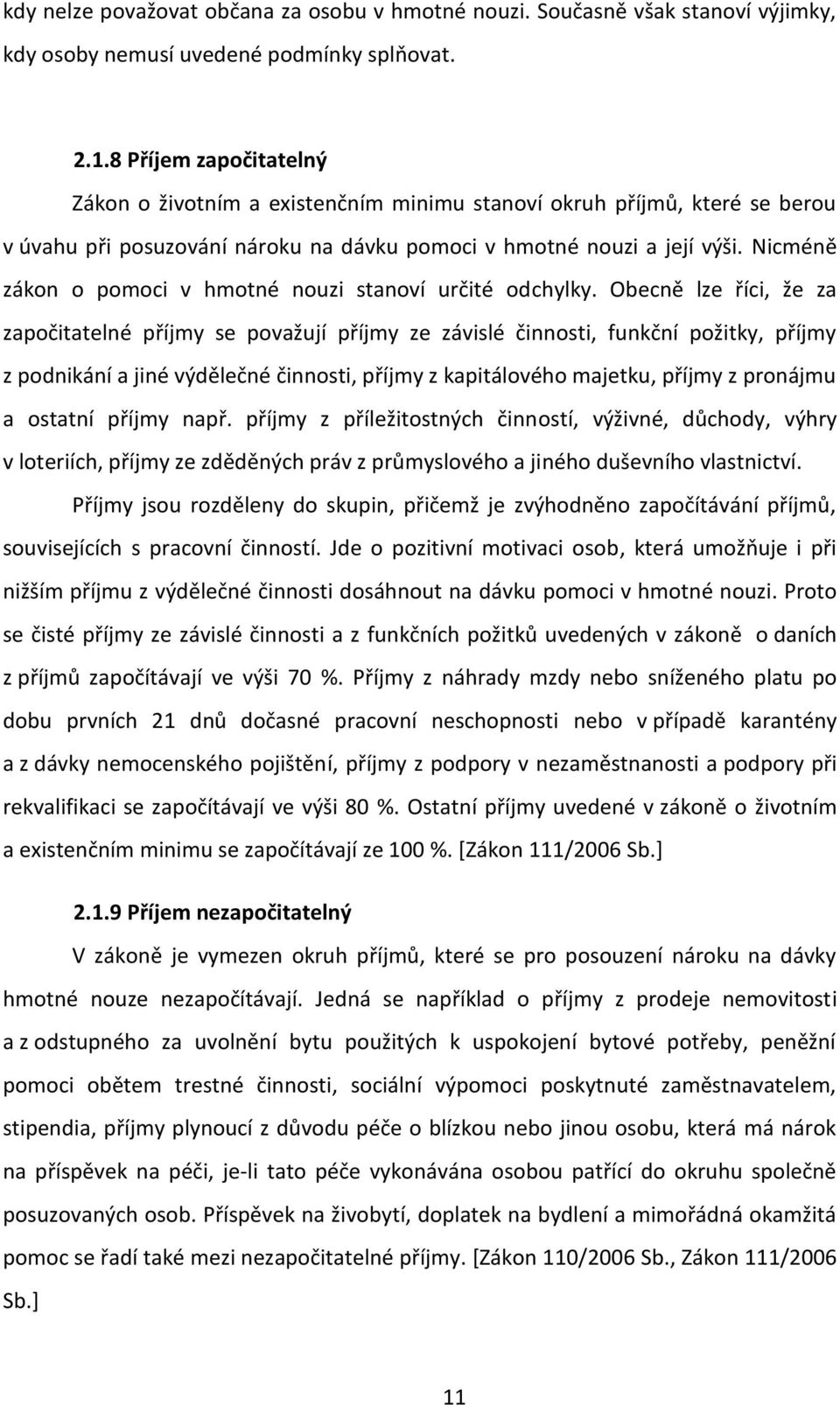 Nicméně zákon o pomoci v hmotné nouzi stanoví určité odchylky.