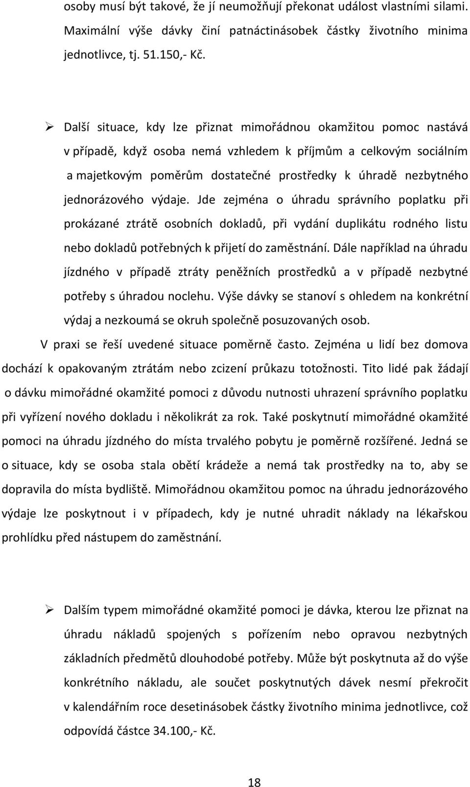 jednorázového výdaje. Jde zejména o úhradu správního poplatku při prokázané ztrátě osobních dokladů, při vydání duplikátu rodného listu nebo dokladů potřebných k přijetí do zaměstnání.