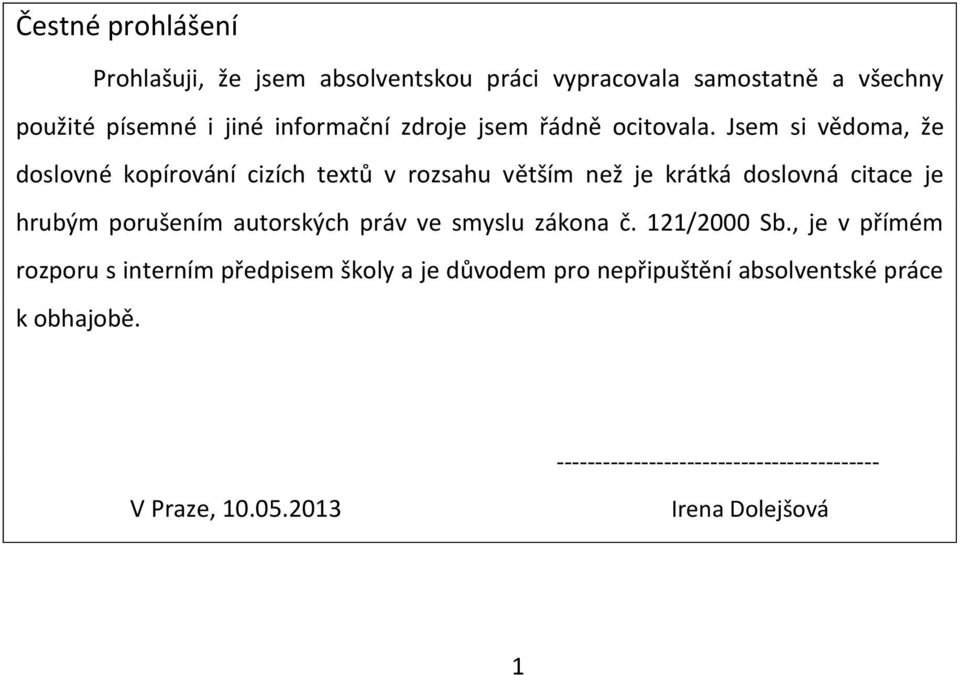 Jsem si vědoma, že doslovné kopírování cizích textů v rozsahu větším než je krátká doslovná citace je hrubým porušením