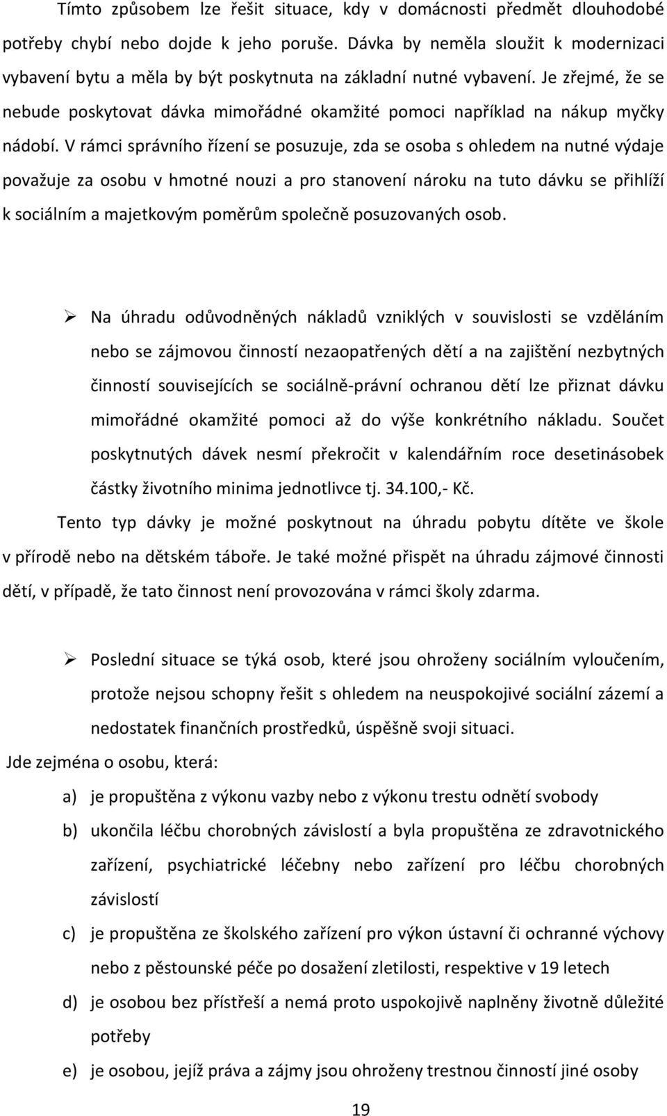 Je zřejmé, že se nebude poskytovat dávka mimořádné okamžité pomoci například na nákup myčky nádobí.