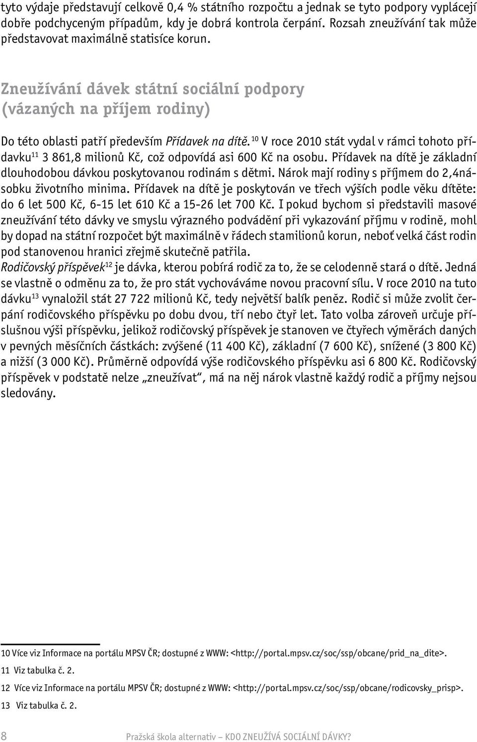 10 V roce 2010 stát vydal v rámci tohoto přídavku 11 3 861,8 milionů Kč, což odpovídá asi 600 Kč na osobu. Přídavek na dítě je základní dlouhodobou dávkou poskytovanou rodinám s dětmi.