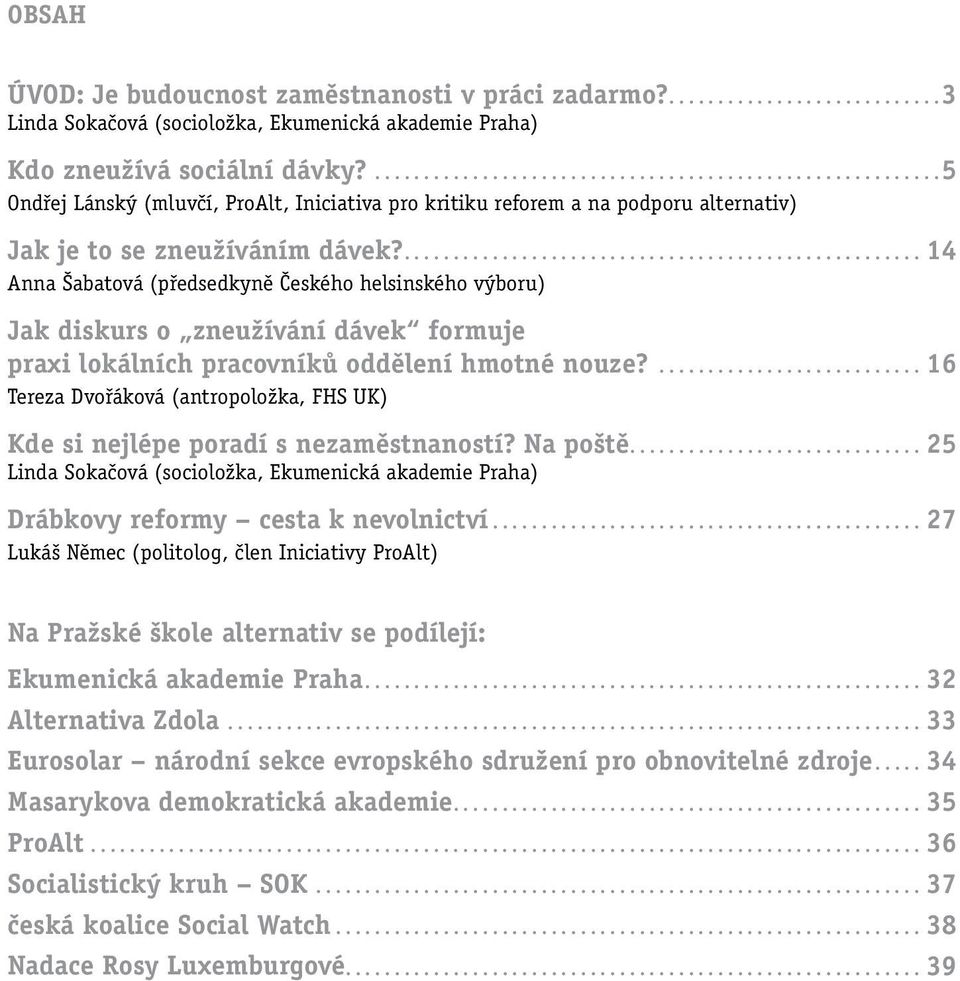 ....14 Anna Šabatová (předsedkyně Českého helsinského výboru) Jak diskurs o zneužívání dávek formuje praxi lokálních pracovníků oddělení hmotné nouze?