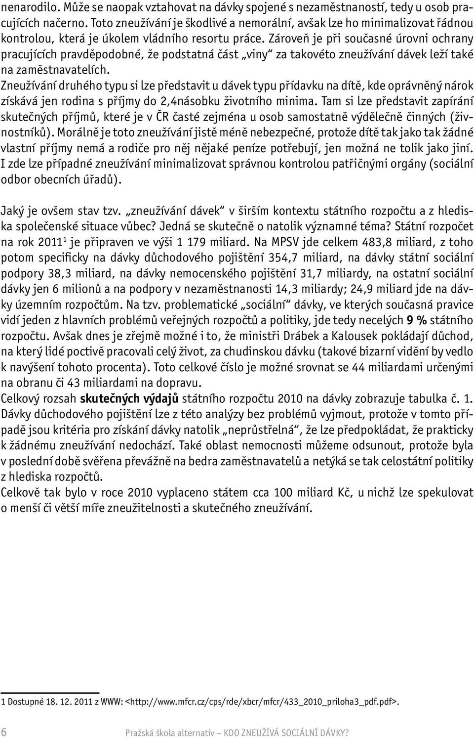 Zároveň je při současné úrovni ochrany pracujících pravděpodobné, že podstatná část viny za takovéto zneužívání dávek leží také na zaměstnavatelích.