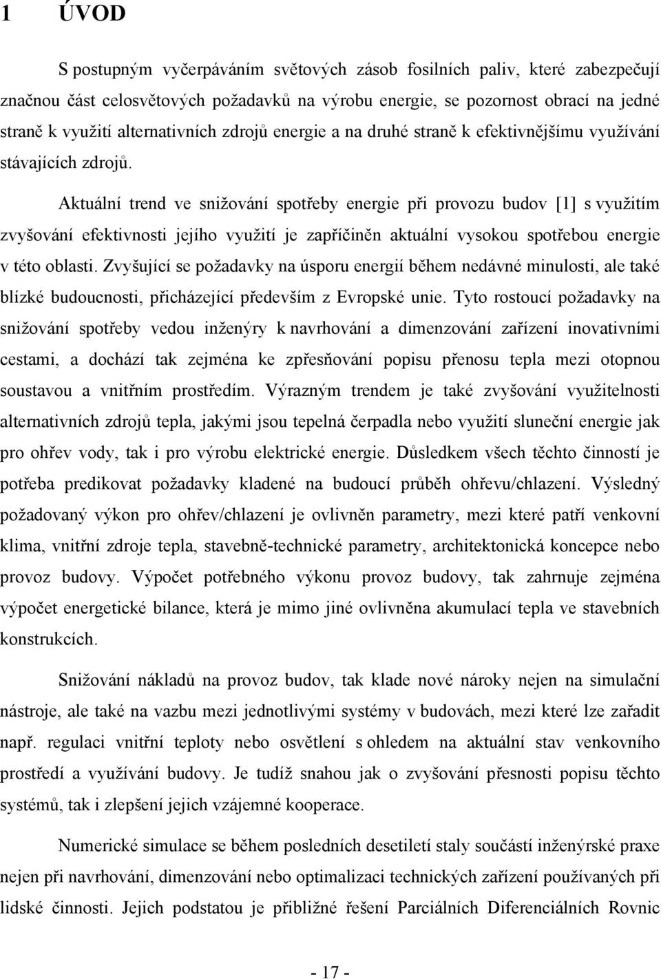 Aktuální trend ve snižování spotřeby energie při provozu budov [1] s využitím zvyšování efektivnosti jejího využití je zapříčiněn aktuální vysokou spotřebou energie v této oblasti.