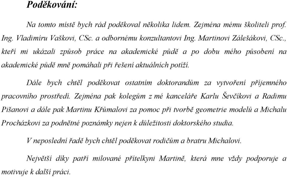 Dále bych chtěl poděkovat ostatním doktorandům za vytvoření příjemného pracovního prostředí.