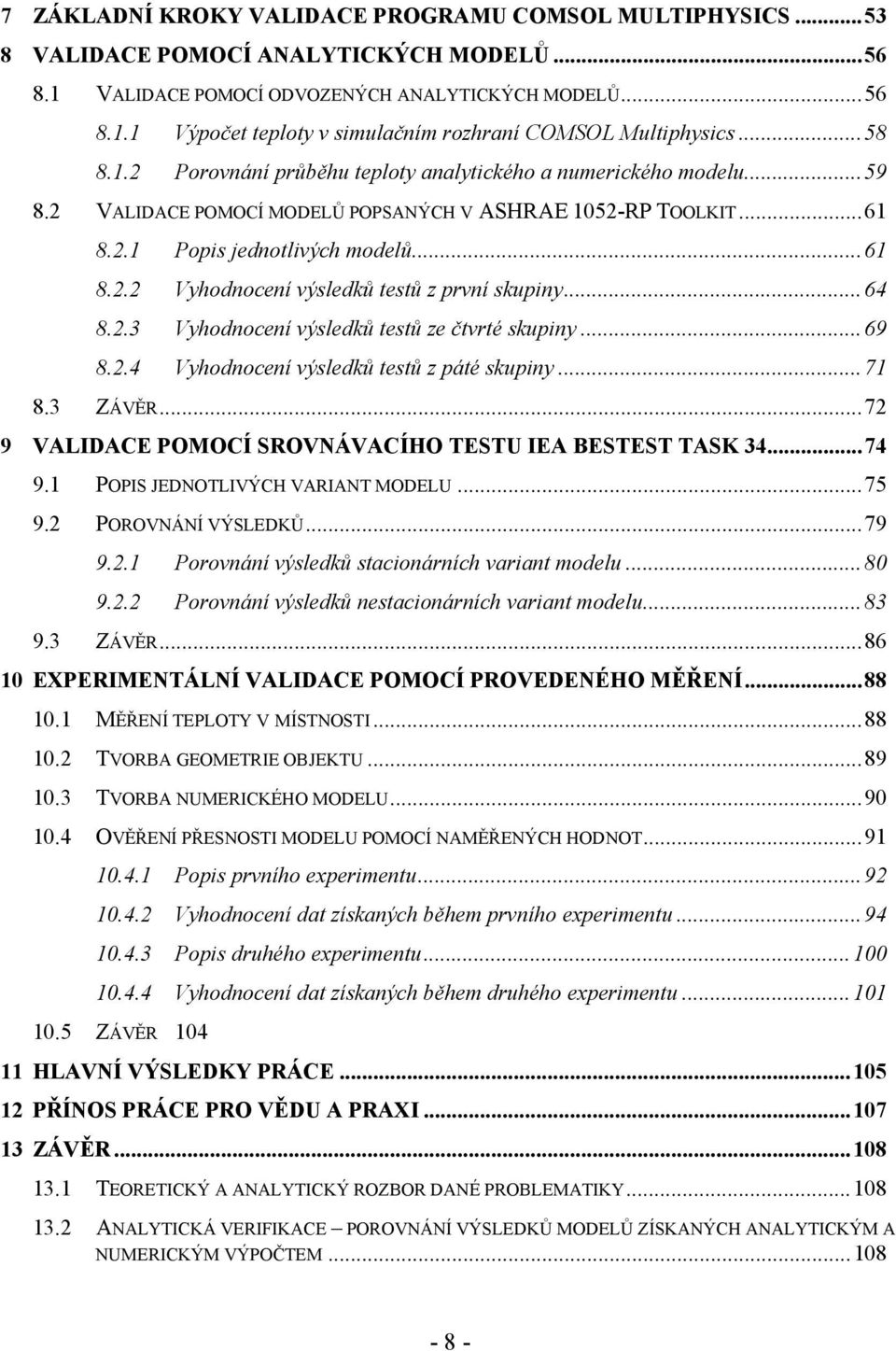 .. 64 8.2.3 Vyhodnocení výsledků testů ze čtvrté skupiny... 69 8.2.4 Vyhodnocení výsledků testů z páté skupiny... 71 8.3 ZÁVĚR... 72 9 VALIDACE POMOCÍ SROVNÁVACÍHO TESTU IEA BESTEST TASK 34... 74 9.