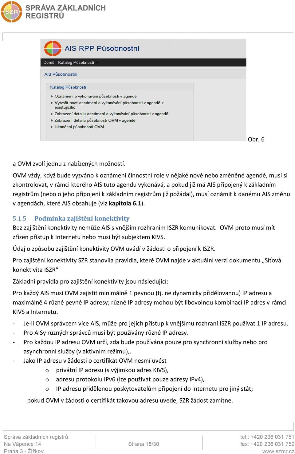 registrům (nebo o jeho připojení k základním registrům již požádal), musí oznámit k danému AIS změnu v agendách, které AIS obsahuje (viz kapitola 6.1)