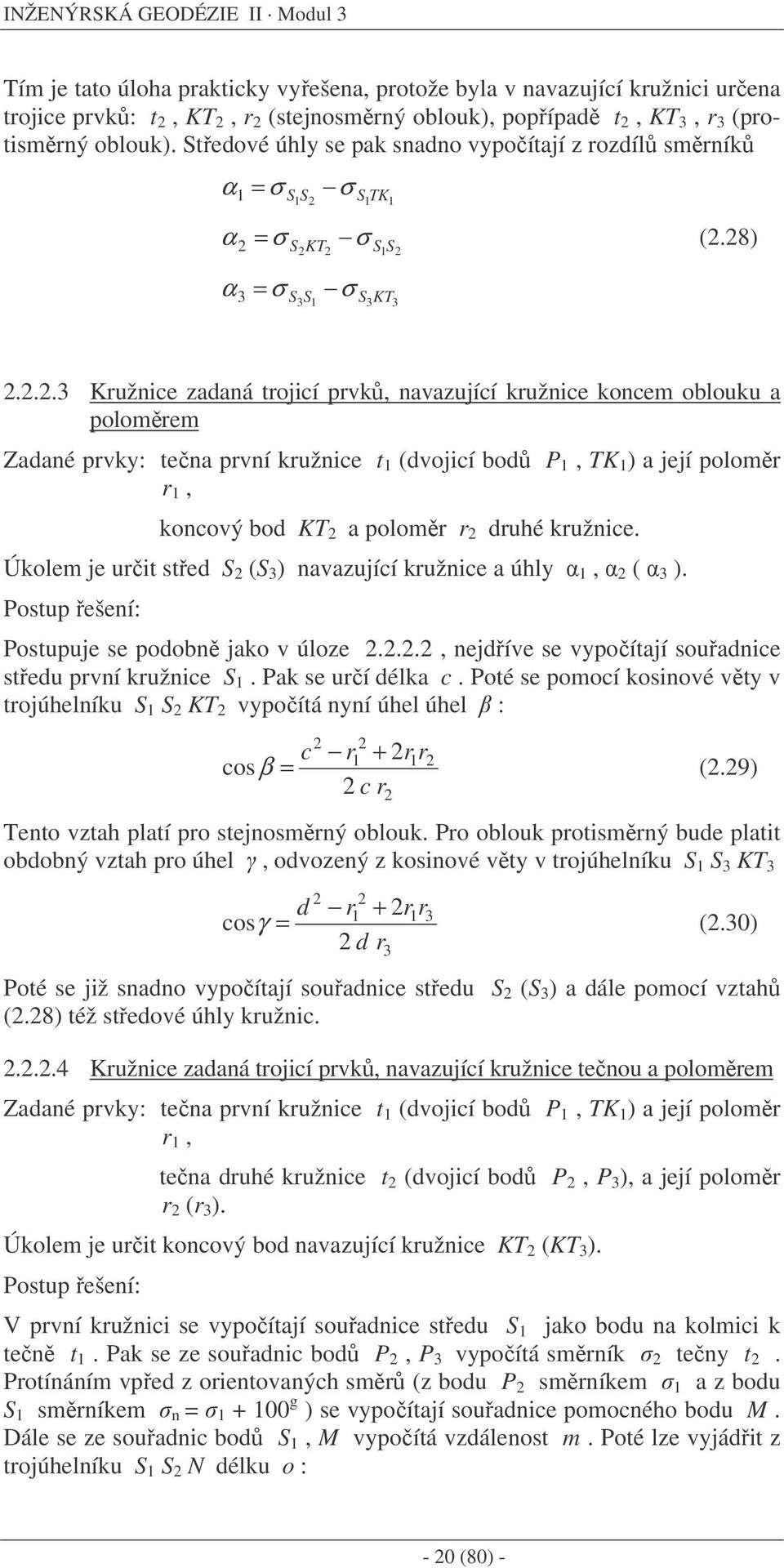 ..3 Kružnice zadaná trojicí prvk, navazující kružnice koncem oblouku a polomrem Zadané prvky: tena první kružnice t 1 (dvojicí bod P 1, TK 1 ) a její polomr r 1, koncový bod KT a polomr r druhé