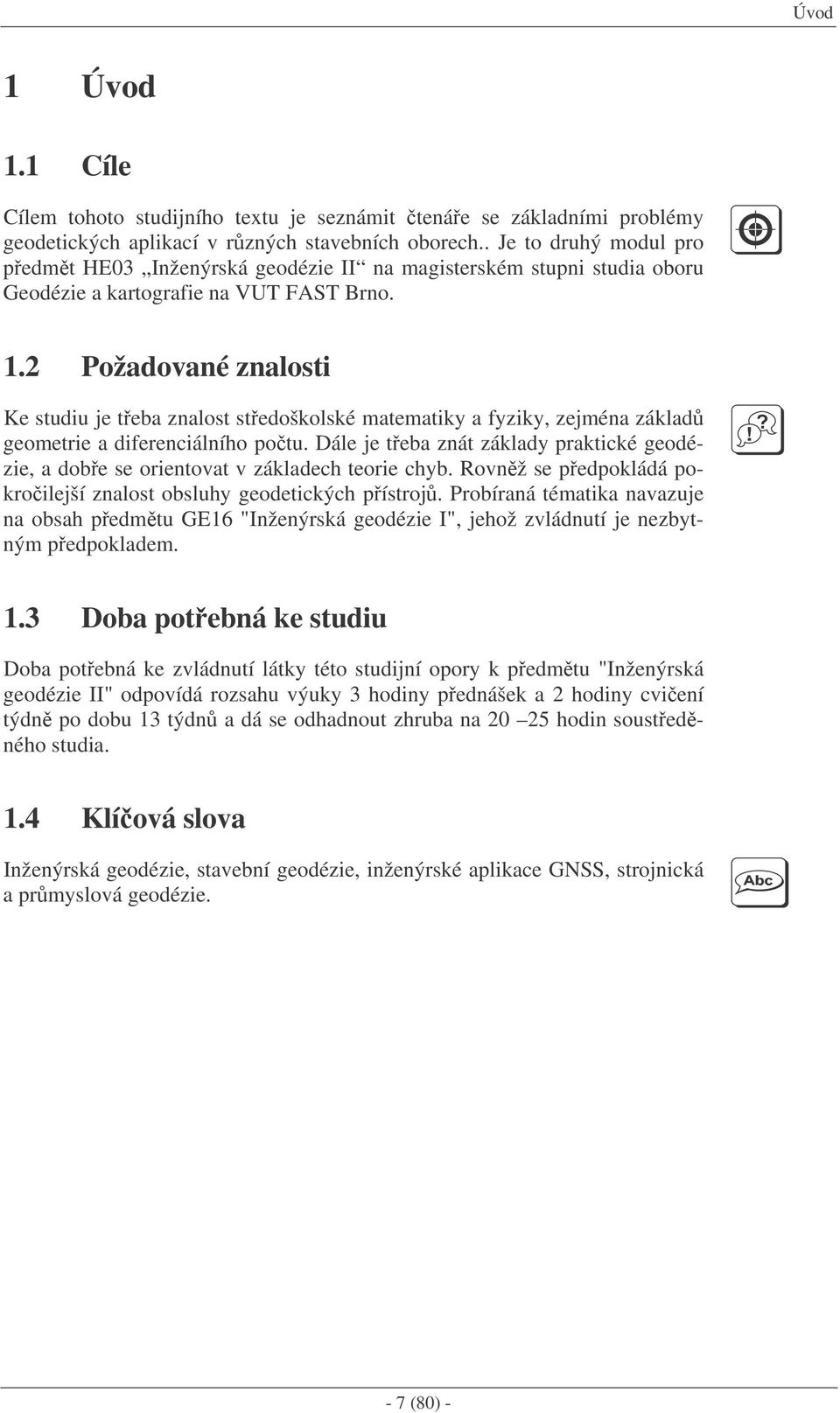 Požadované znalosti Ke studiu je teba znalost stedoškolské matematiky a fyziky, zejména základ geometrie a diferenciálního potu.