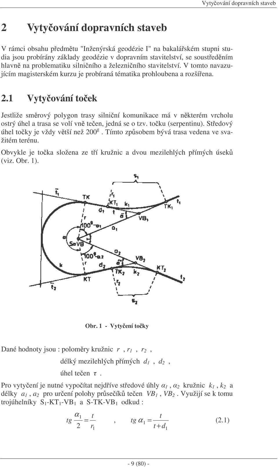 .1 Vytyování toek Jestliže smrový polygon trasy silniní komunikace má v nkterém vrcholu ostrý úhel a trasa se volí vn teen, jedná se o tzv. toku (serpentinu). Stedový úhel toky je vždy vtší než 00 g.