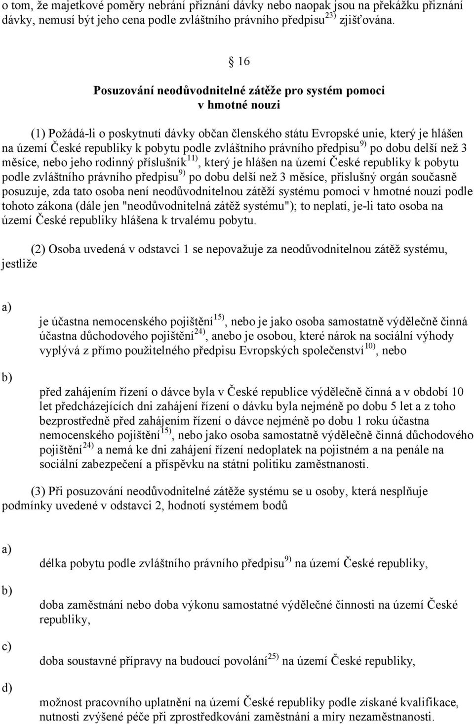 zvláštního právního předpisu 9) po dobu delší než 3 měsíce, nebo jeho rodinný příslušník 11), který je hlášen na území České republiky k pobytu podle zvláštního právního předpisu 9) po dobu delší než