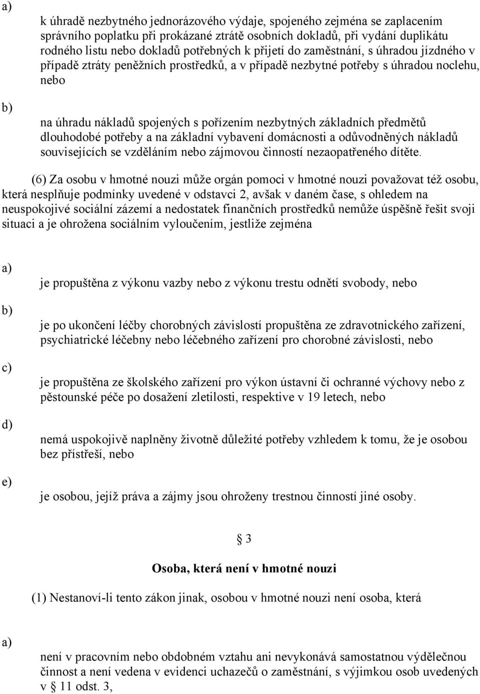 předmětů dlouhodobé potřeby a na základní vybavení domácnosti a odůvodněných nákladů souvisejících se vzděláním nebo zájmovou činností nezaopatřeného dítěte.