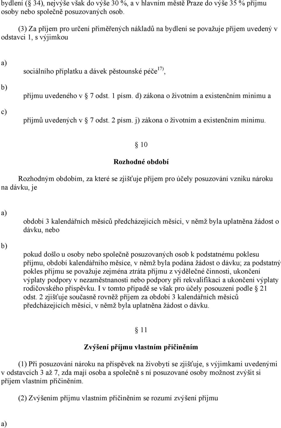 d) zákona o životním a existenčním minimu a příjmů uvedených v 7 odst. 2 písm. j) zákona o životním a existenčním minimu.