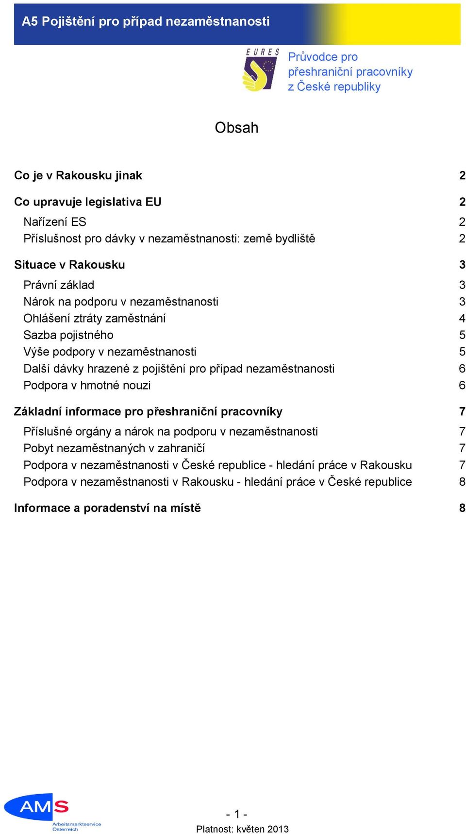 nezaměstnanosti 6 Podpora v hmotné nouzi 6 Základní informace pro 7 Příslušné orgány a nárok na podporu v nezaměstnanosti 7 Pobyt nezaměstnaných v zahraničí 7 Podpora