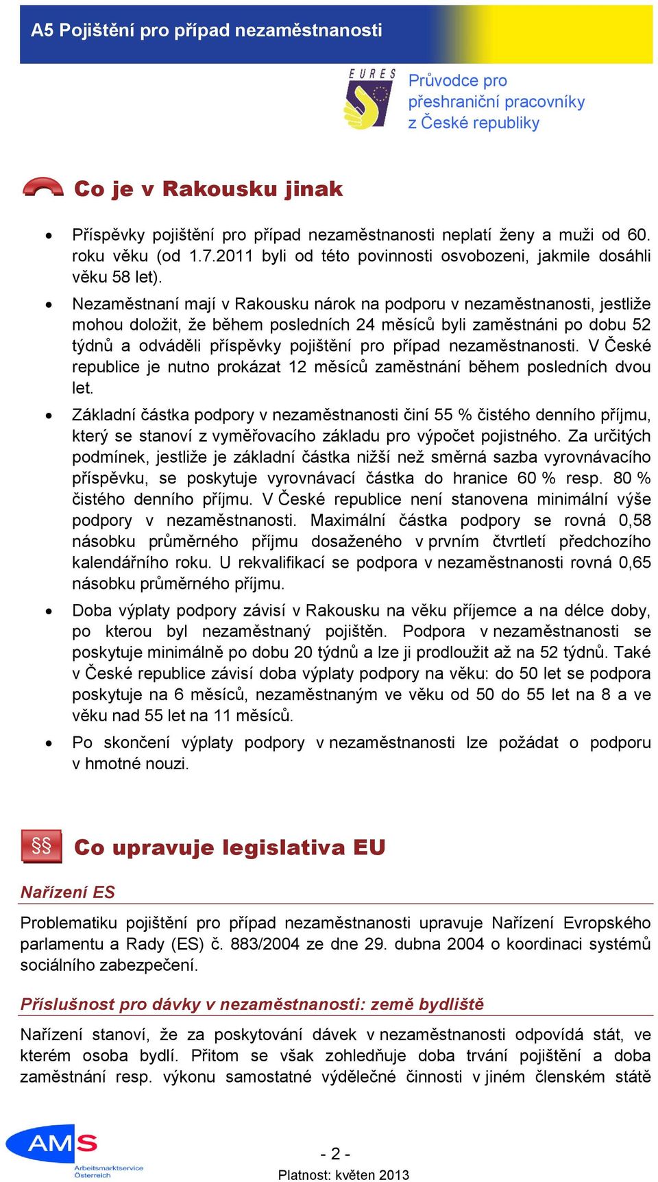 nezaměstnanosti. V České republice je nutno prokázat 12 měsíců zaměstnání během posledních dvou let.