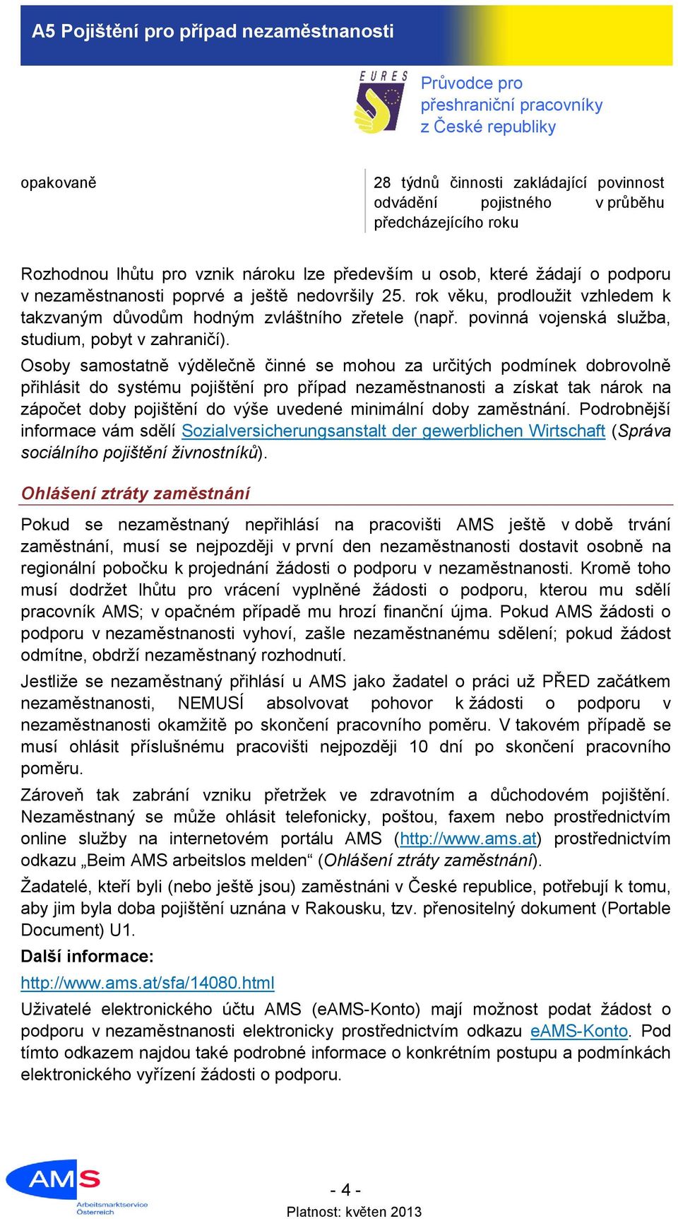 Osoby samostatně výdělečně činné se mohou za určitých podmínek dobrovolně přihlásit do systému pojištění pro případ nezaměstnanosti a získat tak nárok na zápočet doby pojištění do výše uvedené