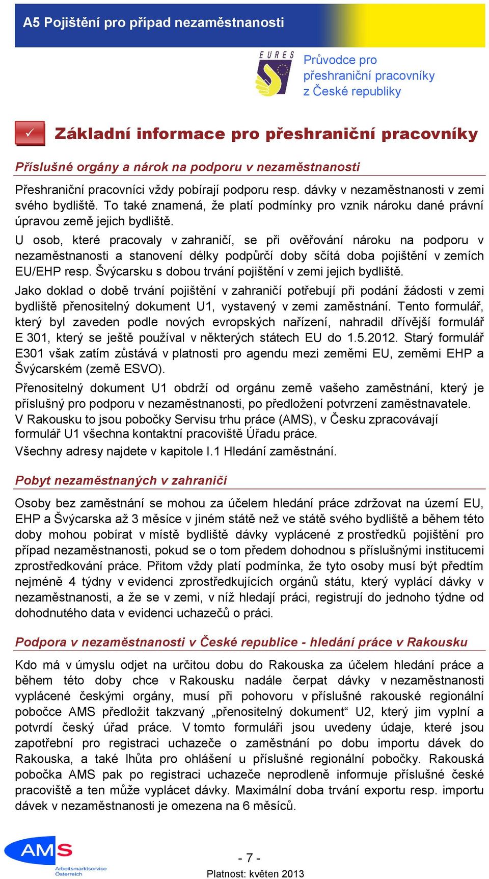 U osob, které pracovaly v zahraničí, se při ověřování nároku na podporu v nezaměstnanosti a stanovení délky podpůrčí doby sčítá doba pojištění v zemích EU/EHP resp.