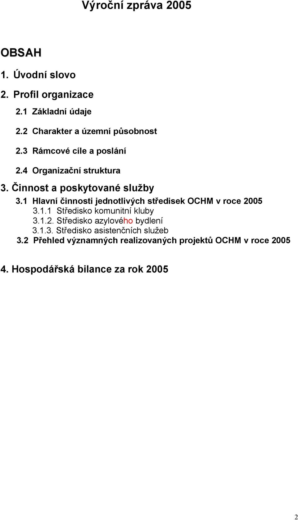 Činnost a poskytované služby 3.1 Hlavní činnosti jednotlivých středisek OCHM v roce 2005 3.1.1 Středisko komunitní kluby 3.