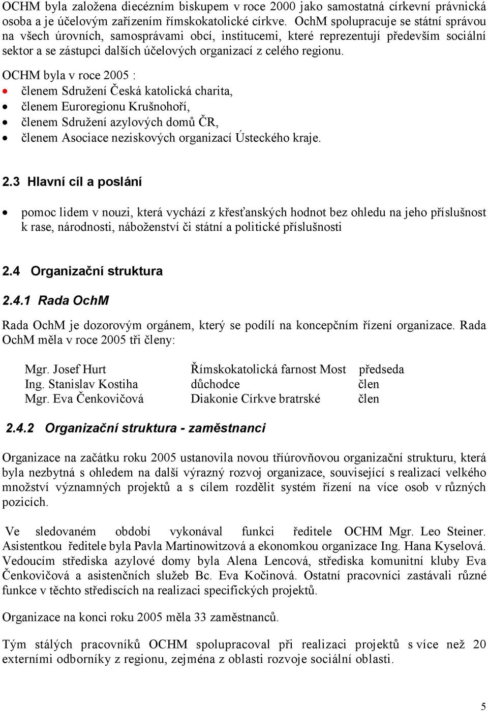 OCHM byla v roce 2005 : členem Sdružení Česká katolická charita, členem Euroregionu Krušnohoří, členem Sdružení azylových domů ČR, členem Asociace neziskových organizací Ústeckého kraje. 2.3 Hlavní cíl a poslání pomoc lidem v nouzi, která vychází z křesťanských hodnot bez ohledu na jeho příslušnost k rase, národnosti, náboženství či státní a politické příslušnosti 2.