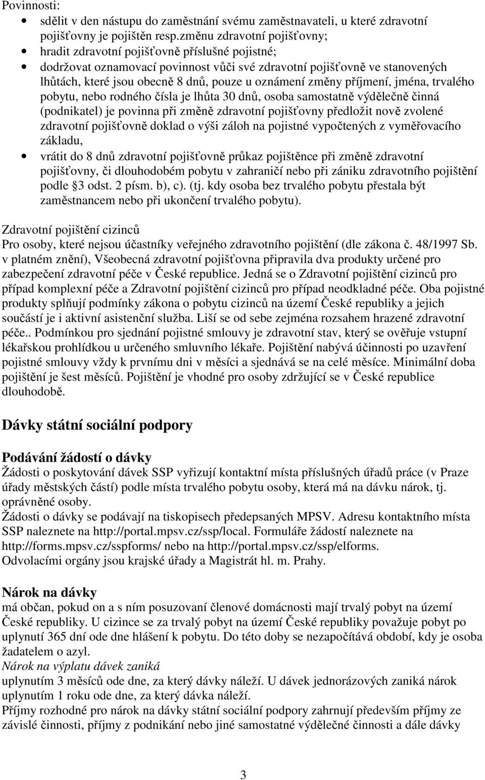 oznámení změny příjmení, jména, trvalého pobytu, nebo rodného čísla je lhůta 30 dnů, osoba samostatně výdělečně činná (podnikatel) je povinna při změně zdravotní pojišťovny předložit nově zvolené