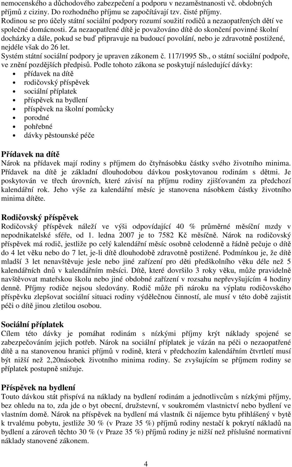 Za nezaopatřené dítě je považováno dítě do skončení povinné školní docházky a dále, pokud se buď připravuje na budoucí povolání, nebo je zdravotně postižené, nejdéle však do 26 let.