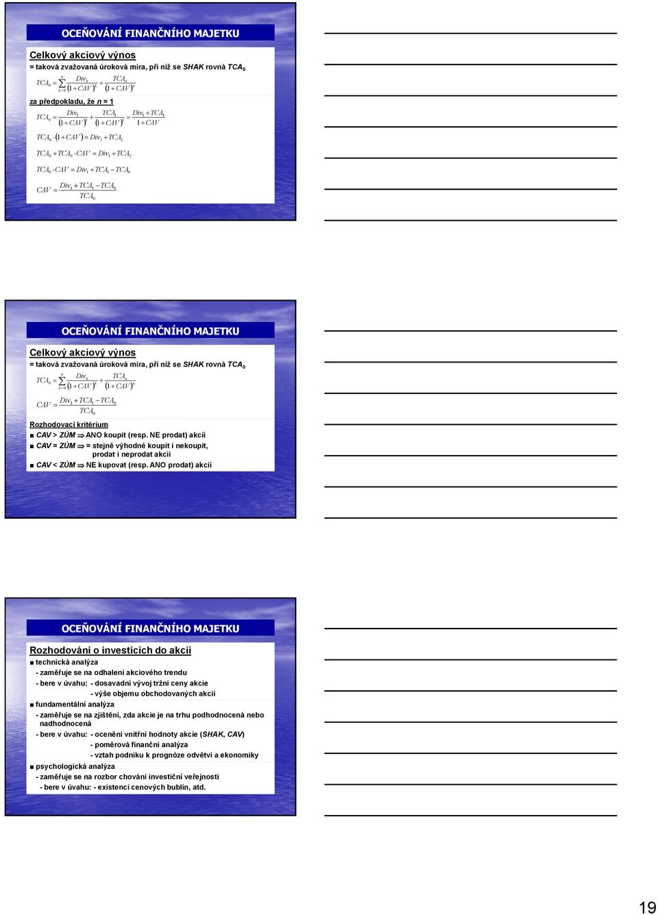 akciový výnos = taková zvažovaná úroková míra, při níž se SHAKrovná TCA 0 n Divk TCAn TCA0 = + k ( ) ( ) n k= 0 1+ CAV 1+ CAV Div1+ TCA1 TCA0 CAV = TCA 0 Rozhodovací kritérium CAV> ZÚM AN koupit