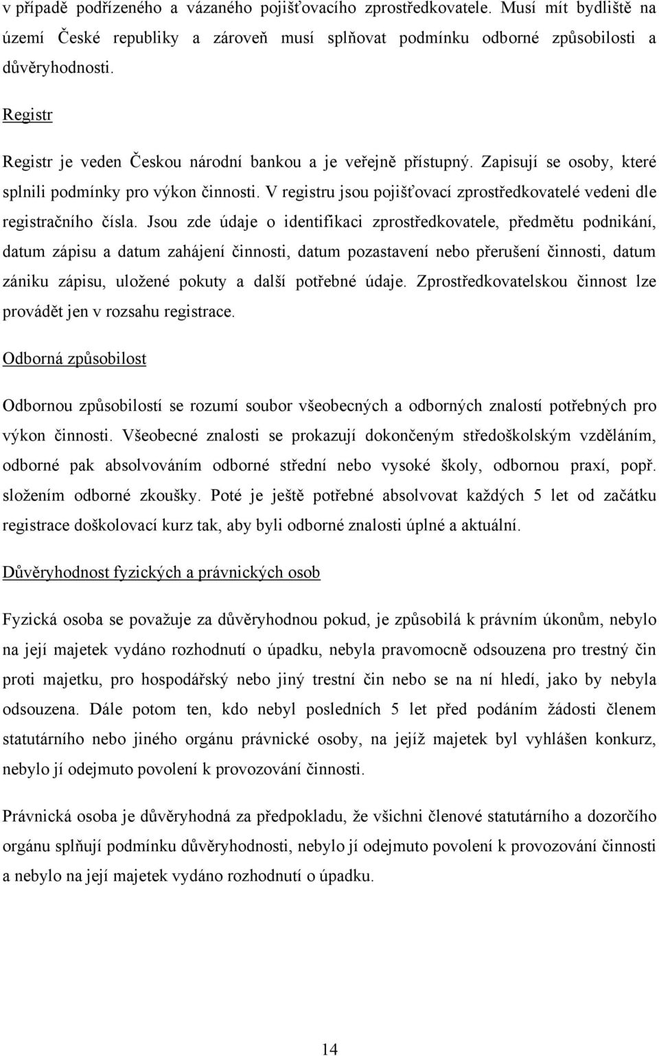 V registru jsou pojišťovací zprostředkovatelé vedeni dle registračního čísla.