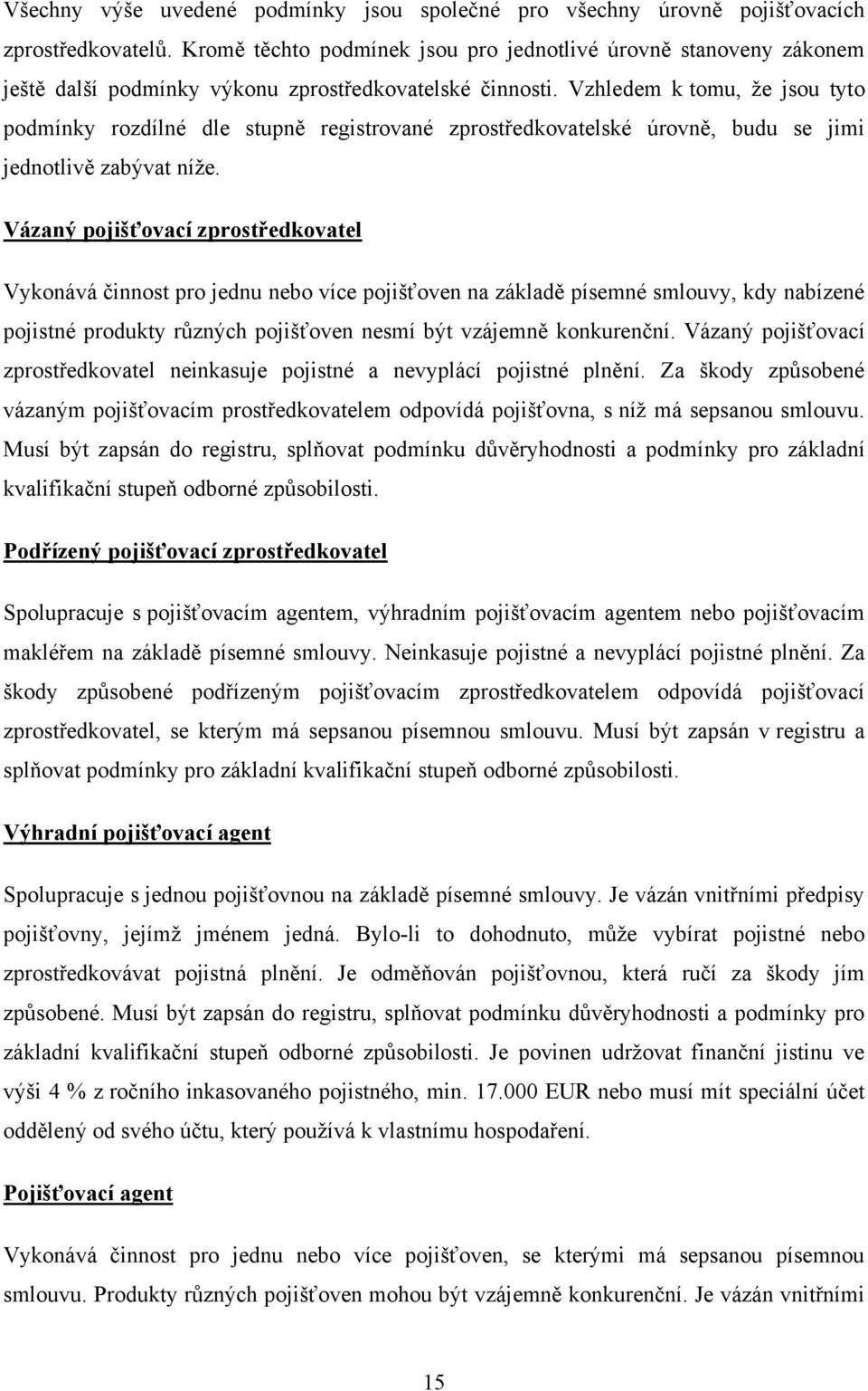 Vzhledem k tomu, ţe jsou tyto podmínky rozdílné dle stupně registrované zprostředkovatelské úrovně, budu se jimi jednotlivě zabývat níţe.