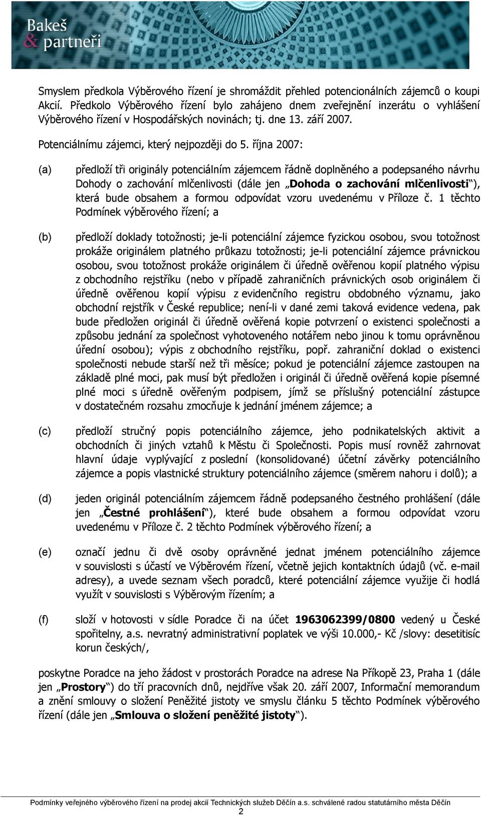 října 2007: (a) (b) (c) (d) (e) (f) předloží tři originály potenciálním zájemcem řádně doplněného a podepsaného návrhu Dohody o zachování mlčenlivosti (dále jen Dohoda o zachování mlčenlivosti ),