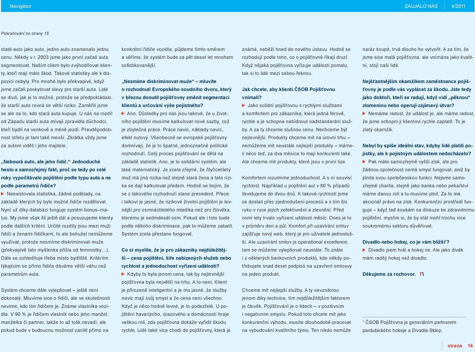 2003 jsme jako první začali auta a věříme, že systém bude za pět deset let mnohem rozhodují podle toho, co o pojišťovně říkají druzí. jsme sice malá pojišťovna, ale vnímána jako kvalit- segmentovat.