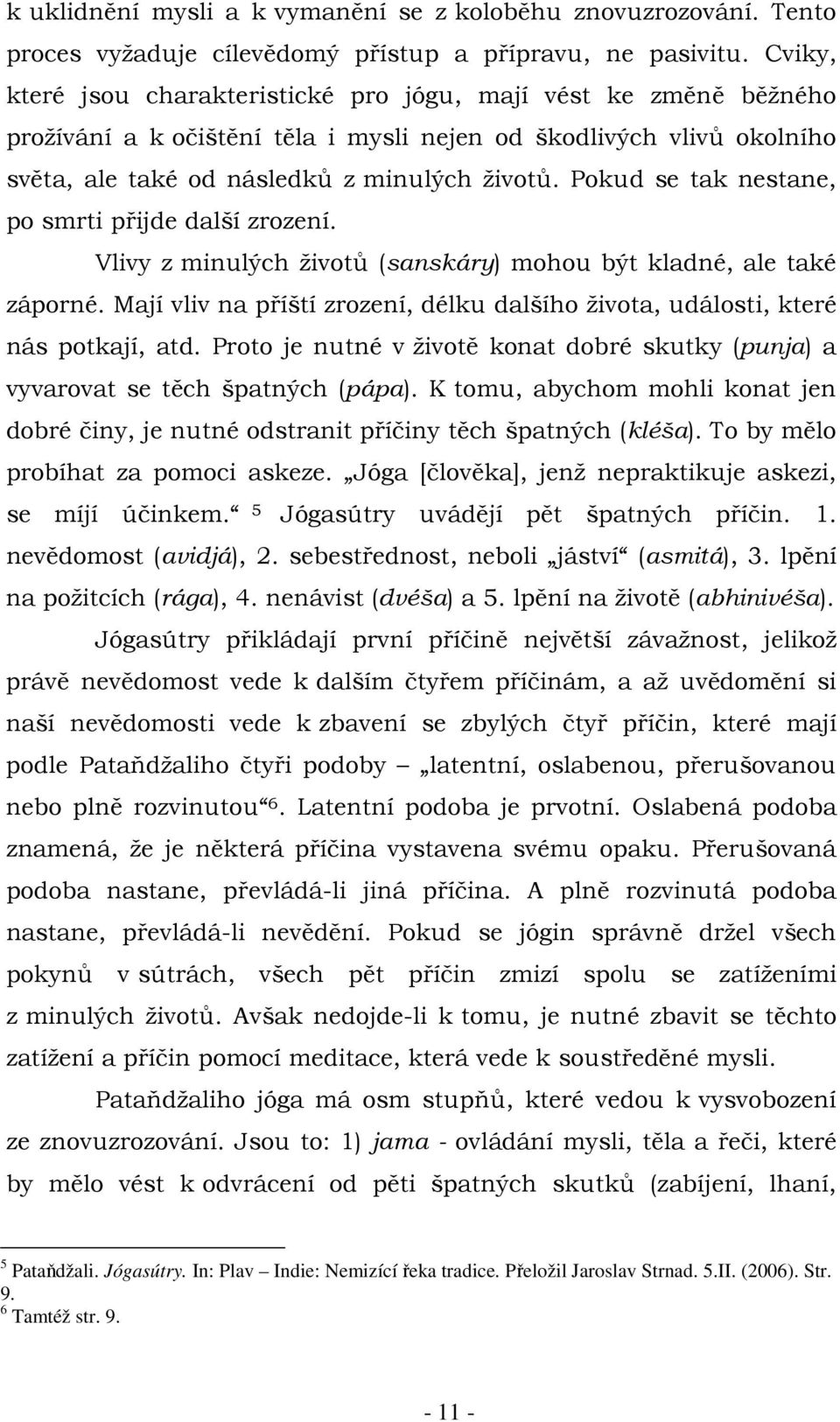 Pokud se tak nestane, po smrti přijde další zrození. Vlivy z minulých životů (sanskáry) mohou být kladné, ale také záporné.