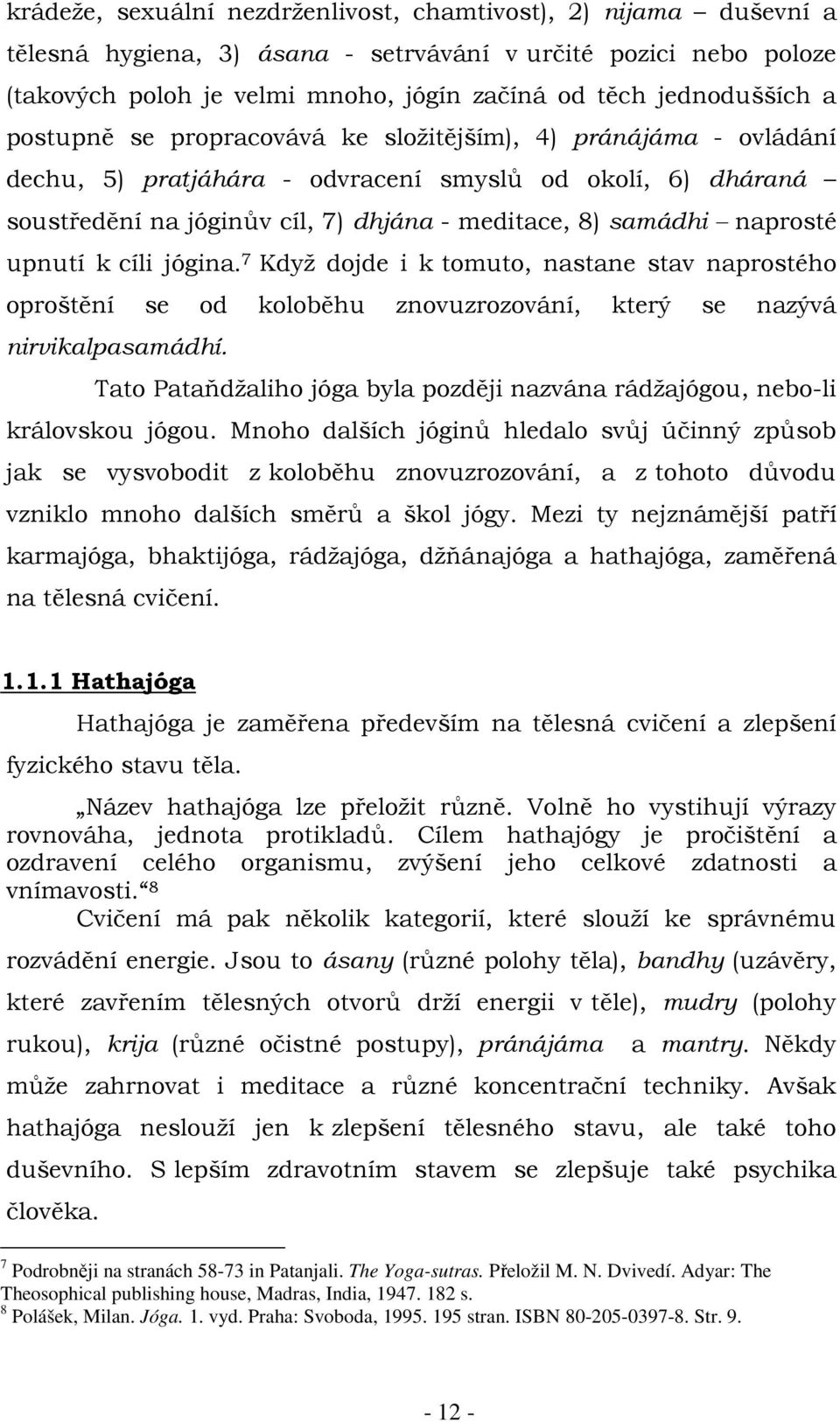 upnutí k cíli jógina. 7 Když dojde i k tomuto, nastane stav naprostého oproštění se od koloběhu znovuzrozování, který se nazývá nirvikalpasamádhí.