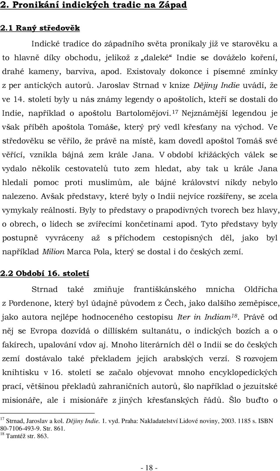 Existovaly dokonce i písemné zmínky z per antických autorů. Jaroslav Strnad v knize Dějiny Indie uvádí, že ve 14.