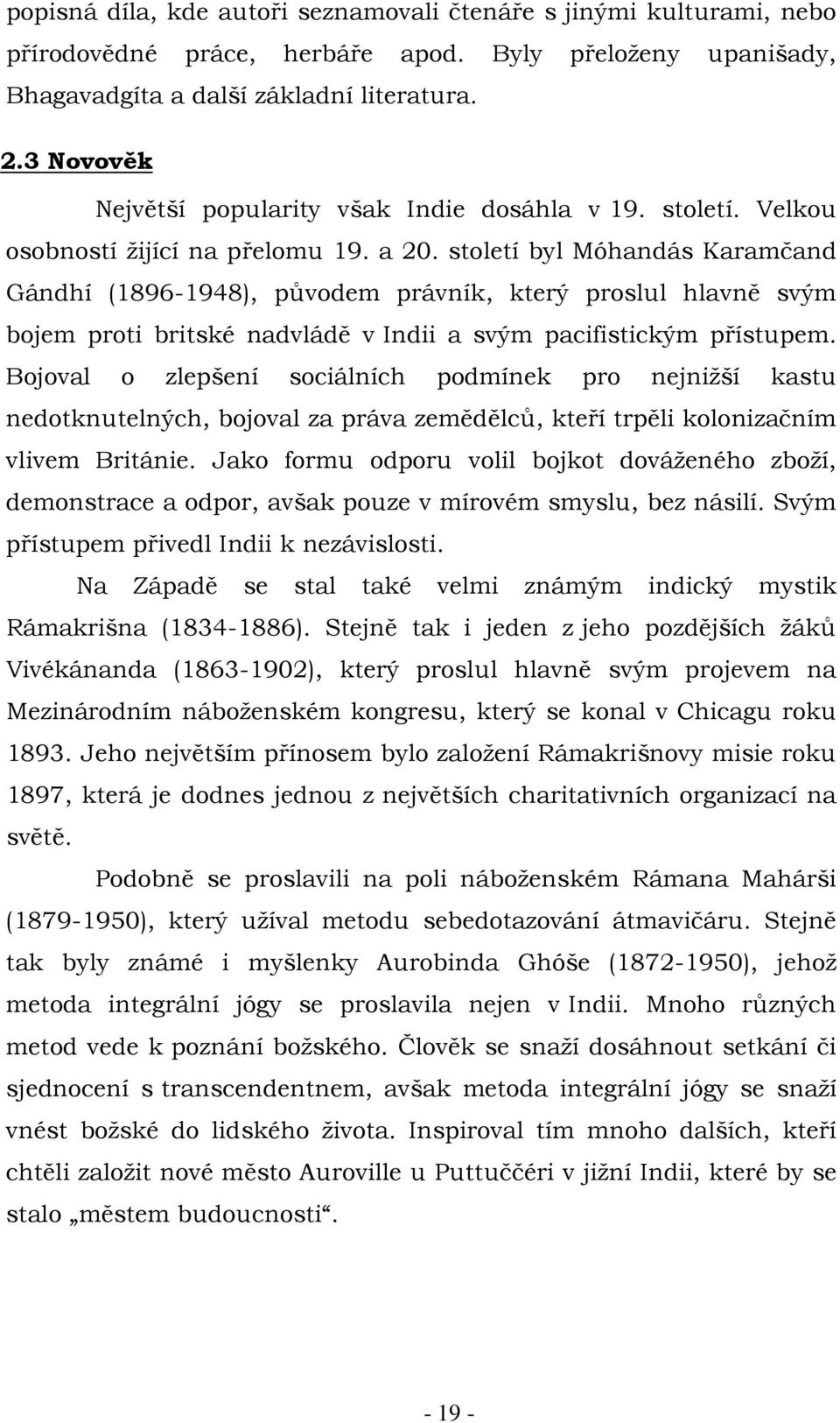 století byl Móhandás Karamčand Gándhí (1896-1948), původem právník, který proslul hlavně svým bojem proti britské nadvládě v Indii a svým pacifistickým přístupem.