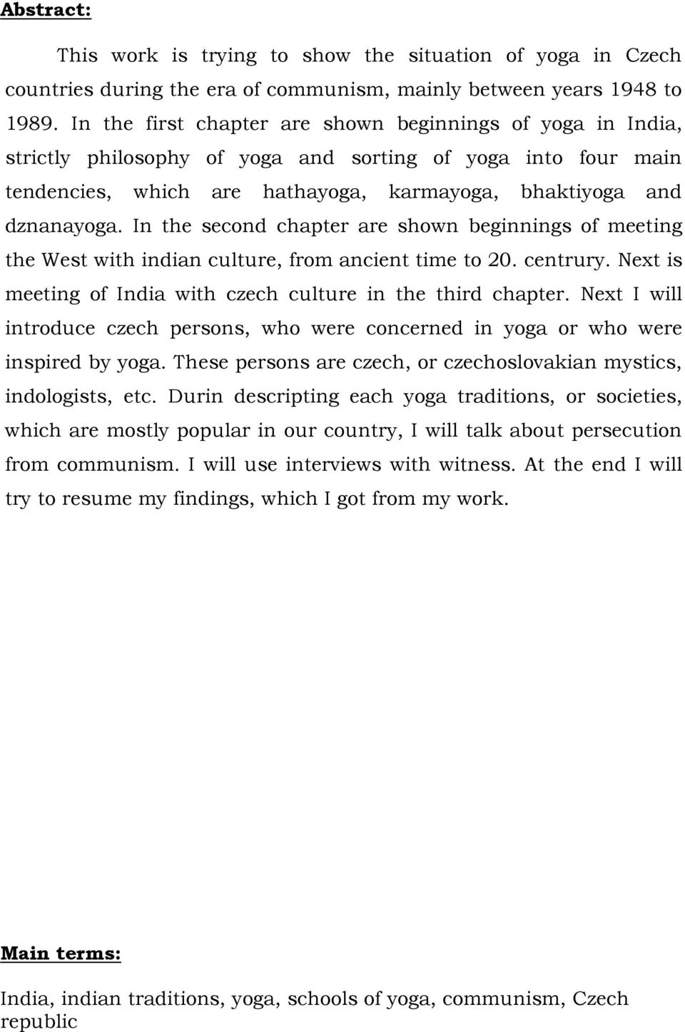 In the second chapter are shown beginnings of meeting the West with indian culture, from ancient time to 20. centrury. Next is meeting of India with czech culture in the third chapter.